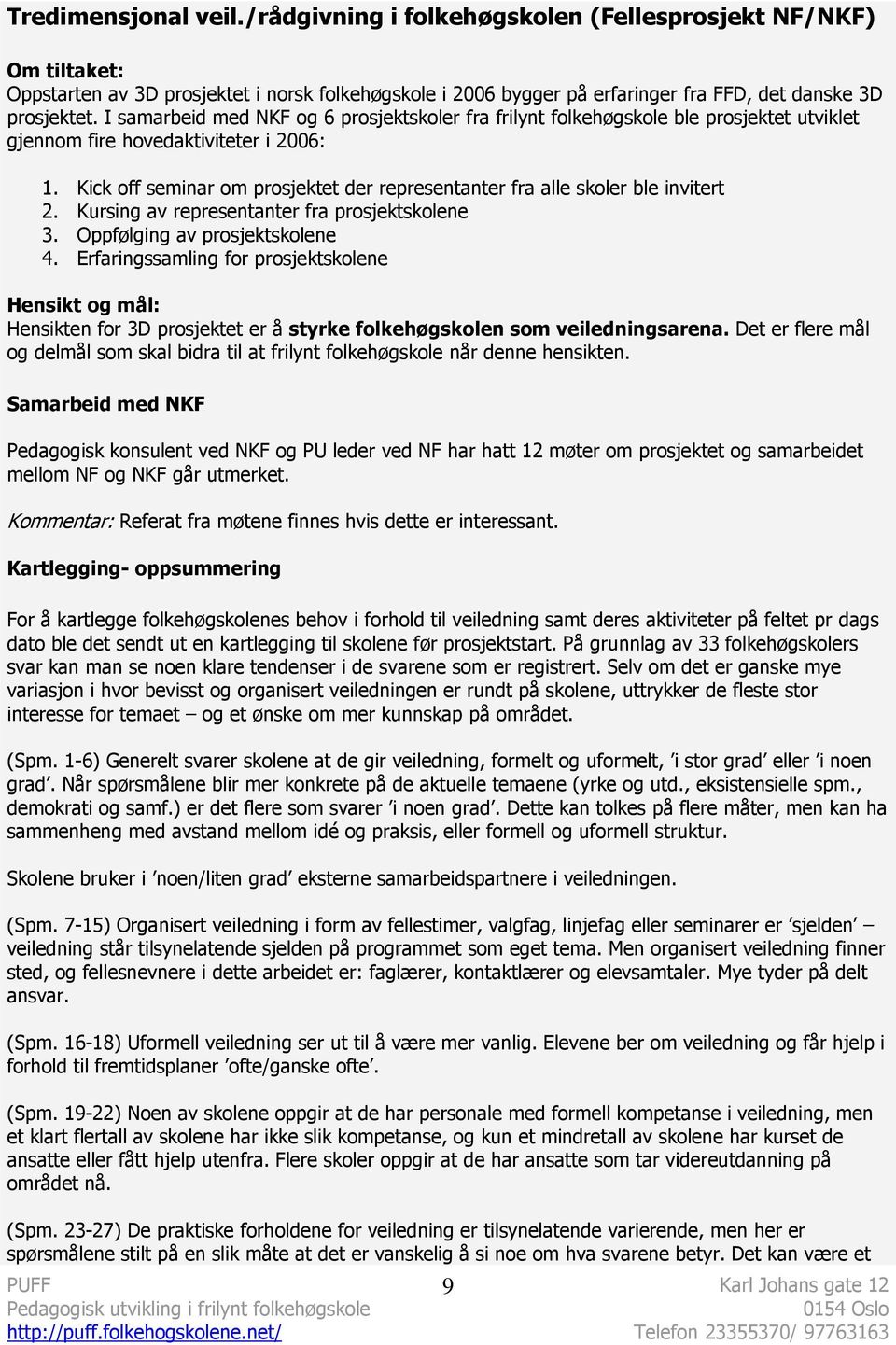 Kick off seminar om prosjektet der representanter fra alle skoler ble invitert 2. Kursing av representanter fra prosjektskolene 3. Oppfølging av prosjektskolene 4.