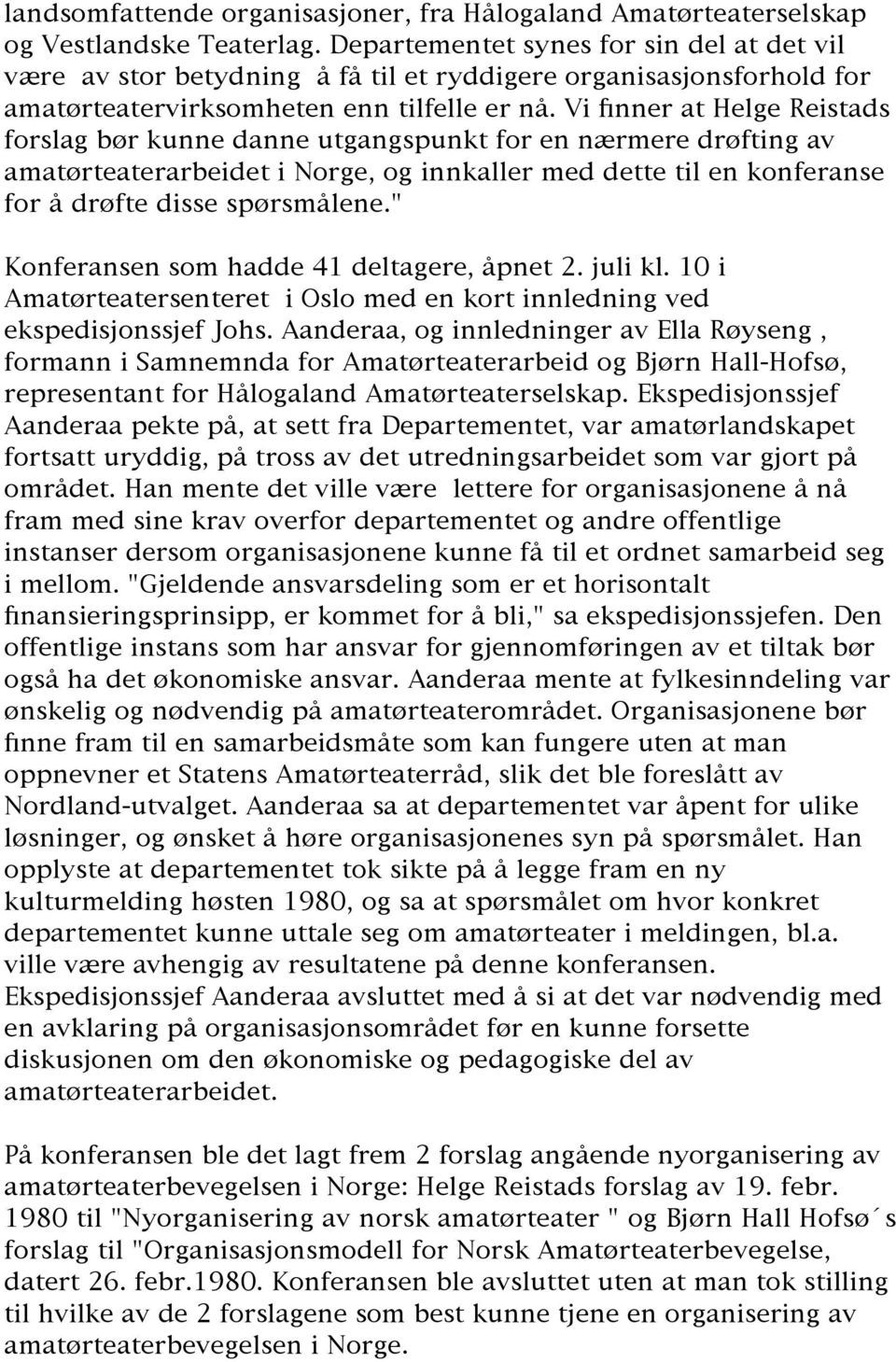 Vi finner at Helge Reistads forslag bør kunne danne utgangspunkt for en nærmere drøfting av amatørteaterarbeidet i Norge, og innkaller med dette til en konferanse for å drøfte disse spørsmålene.