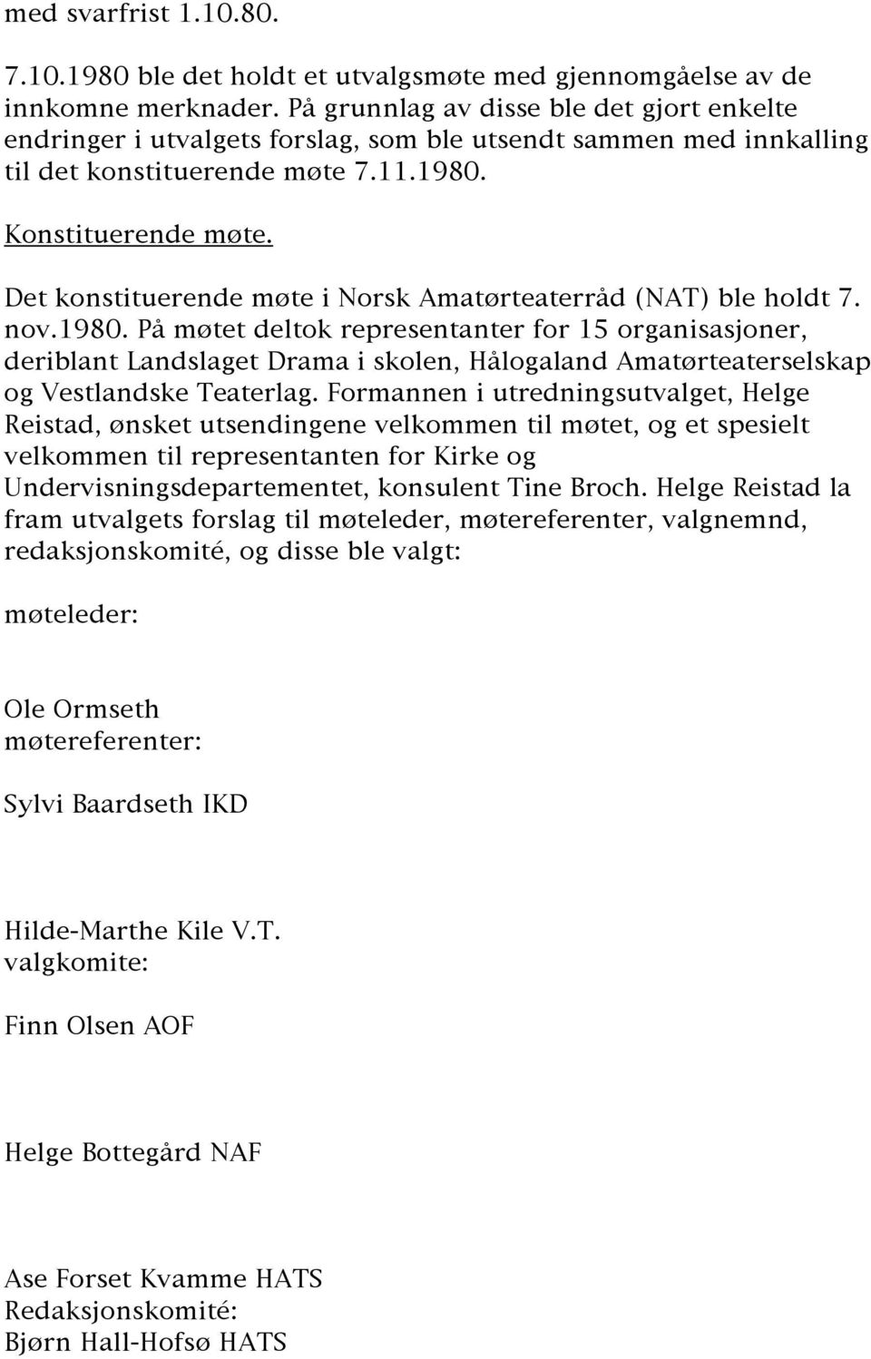 Det konstituerende møte i Norsk Amatørteaterråd (NAT) ble holdt 7. nov.1980.