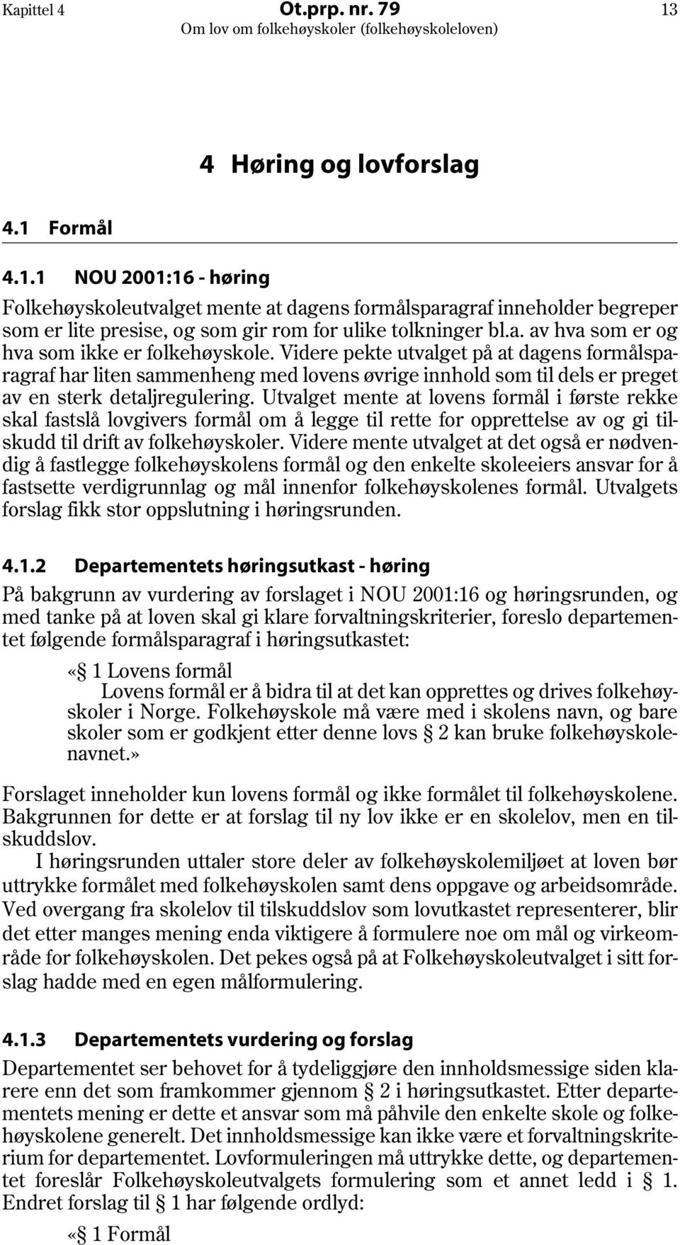 Videre pekte utvalget på at dagens formålsparagraf har liten sammenheng med lovens øvrige innhold som til dels er preget av en sterk detaljregulering.