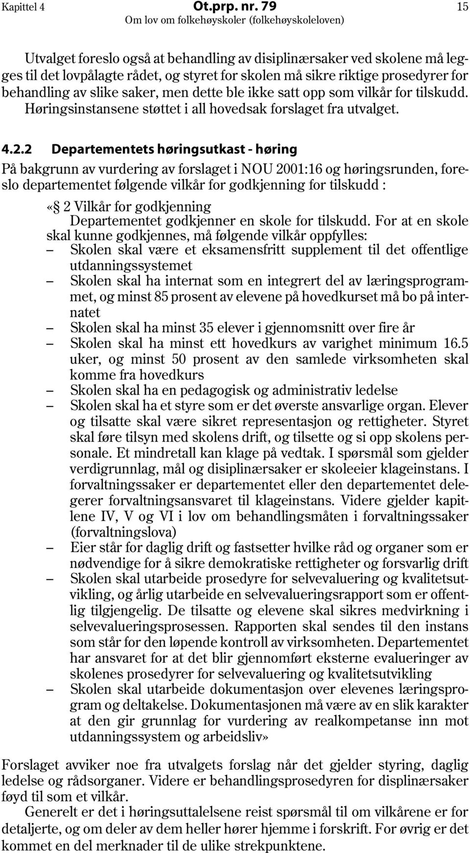 ble ikke satt opp som vilkår for tilskudd. Høringsinstansene støttet i all hovedsak forslaget fra utvalget. 4.2.