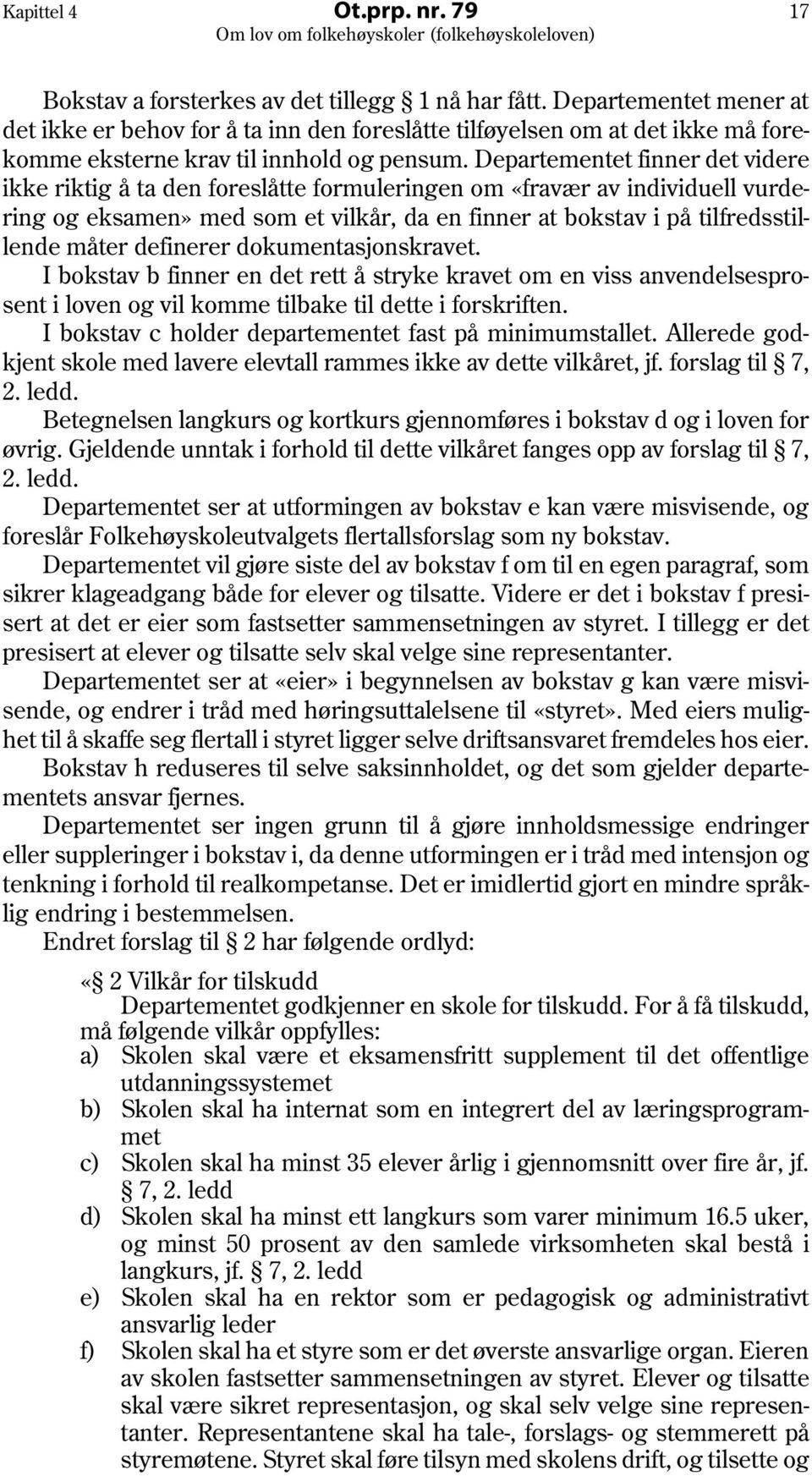 Departementet finner det videre ikke riktig å ta den foreslåtte formuleringen om «fravær av individuell vurdering og eksamen» med som et vilkår, da en finner at bokstav i på tilfredsstillende måter