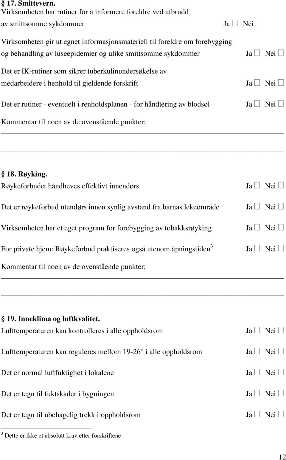 ulike smittsomme sykdommer Det er IK-rutiner som sikrer tuberkulinundersøkelse av medarbeidere i henhold til gjeldende forskrift Det er rutiner - eventuelt i renholdsplanen - for håndtering av