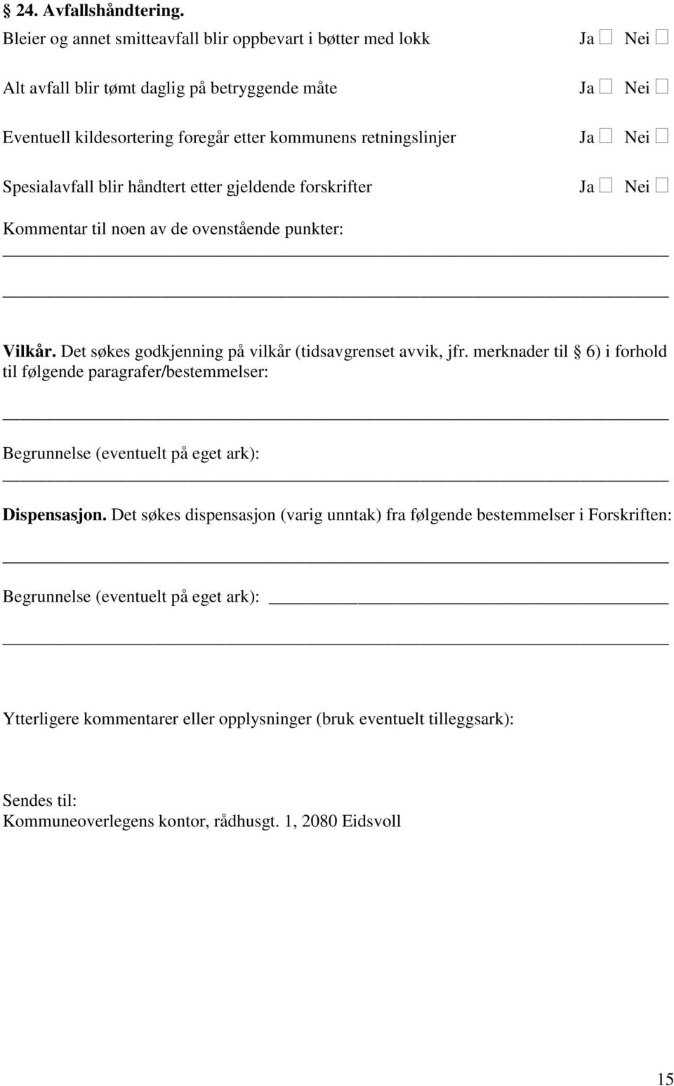 retningslinjer Spesialavfall blir håndtert etter gjeldende forskrifter Vilkår. Det søkes godkjenning på vilkår (tidsavgrenset avvik, jfr.