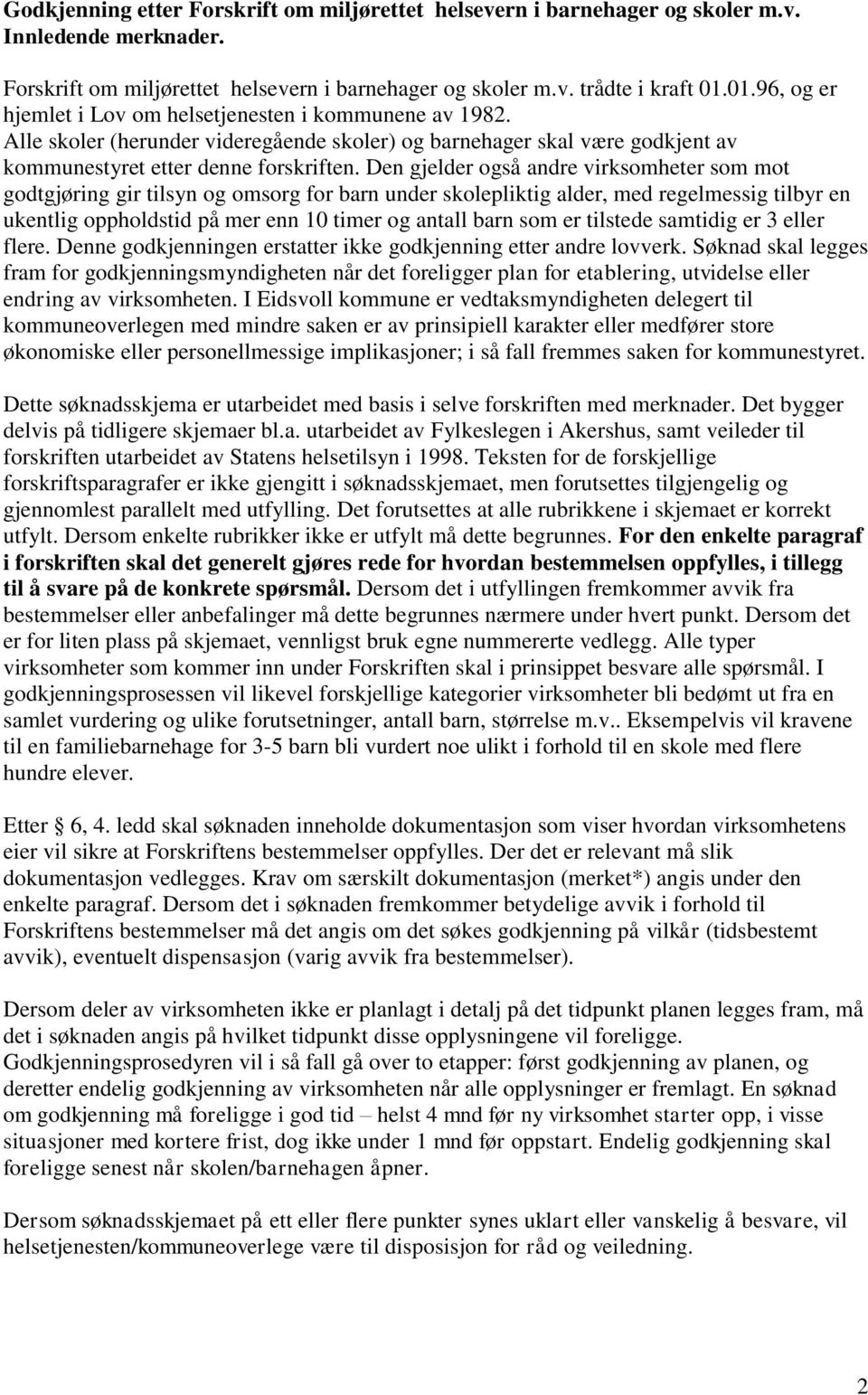 Den gjelder også andre virksomheter som mot godtgjøring gir tilsyn og omsorg for barn under skolepliktig alder, med regelmessig tilbyr en ukentlig oppholdstid på mer enn 10 timer og antall barn som