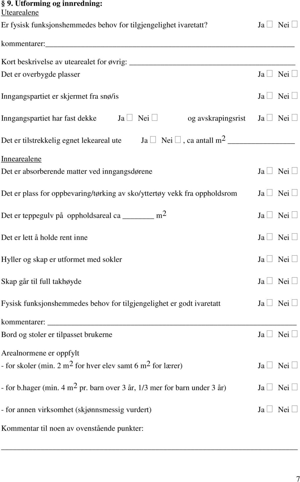 lekeareal ute, ca antall m 2 Innearealene Det er absorberende matter ved inngangsdørene Det er plass for oppbevaring/tørking av sko/yttertøy vekk fra oppholdsrom Det er teppegulv på oppholdsareal ca