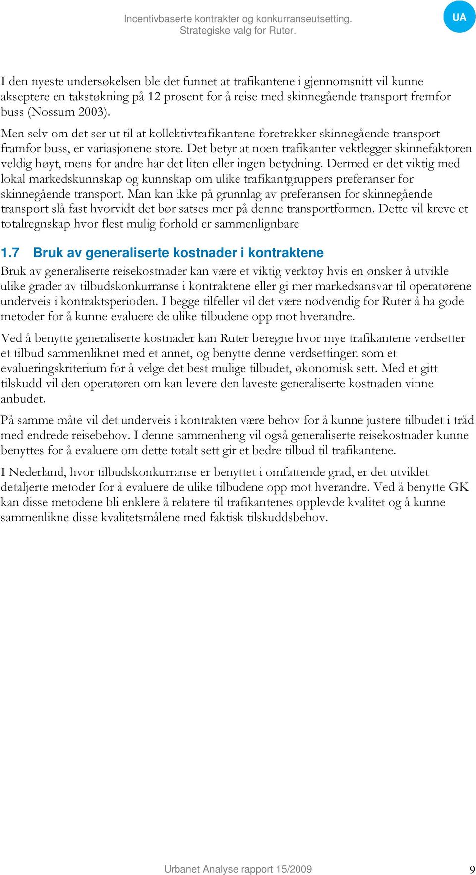 Det betyr at noen trafikanter vektlegger skinnefaktoren veldig høyt, mens for andre har det liten eller ingen betydning.