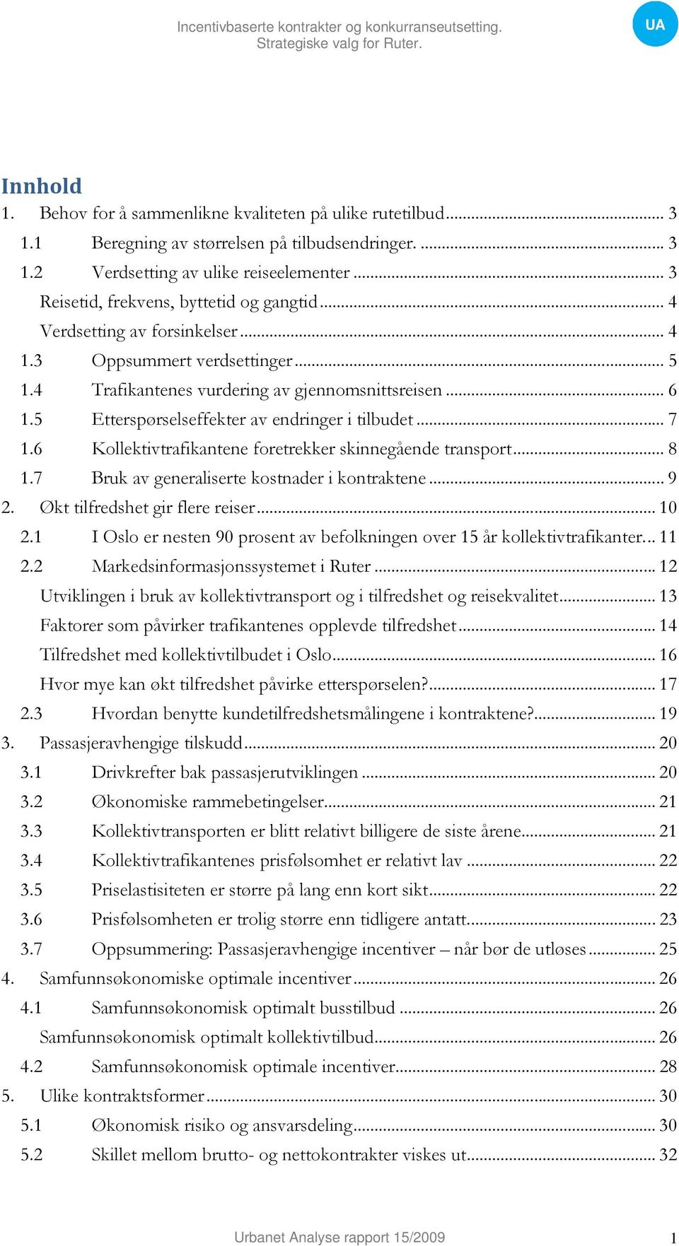 5 Etterspørselseffekter av endringer i tilbudet... 7 1.6 Kollektivtrafikantene foretrekker skinnegående transport... 8 1.7 Bruk av generaliserte kostnader i kontraktene... 9 2.