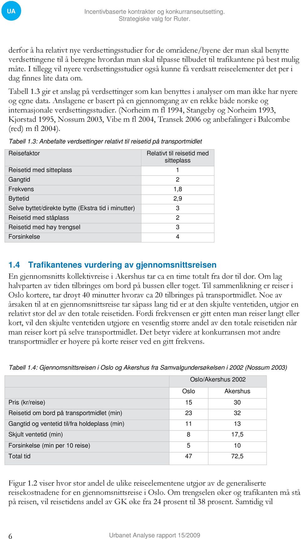 3 gir et anslag på verdsettinger som kan benyttes i analyser om man ikke har nyere og egne data. Anslagene er basert på en gjennomgang av en rekke både norske og internasjonale verdsettingsstudier.