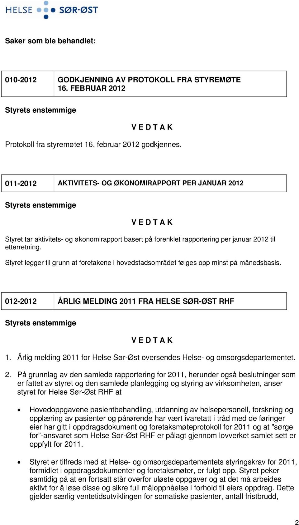 Styret legger til grunn at foretakene i hovedstadsområdet følges opp minst på månedsbasis. 012-2012 ÅRLIG MELDING 2011 FRA HELSE SØR-ØST RHF 1.