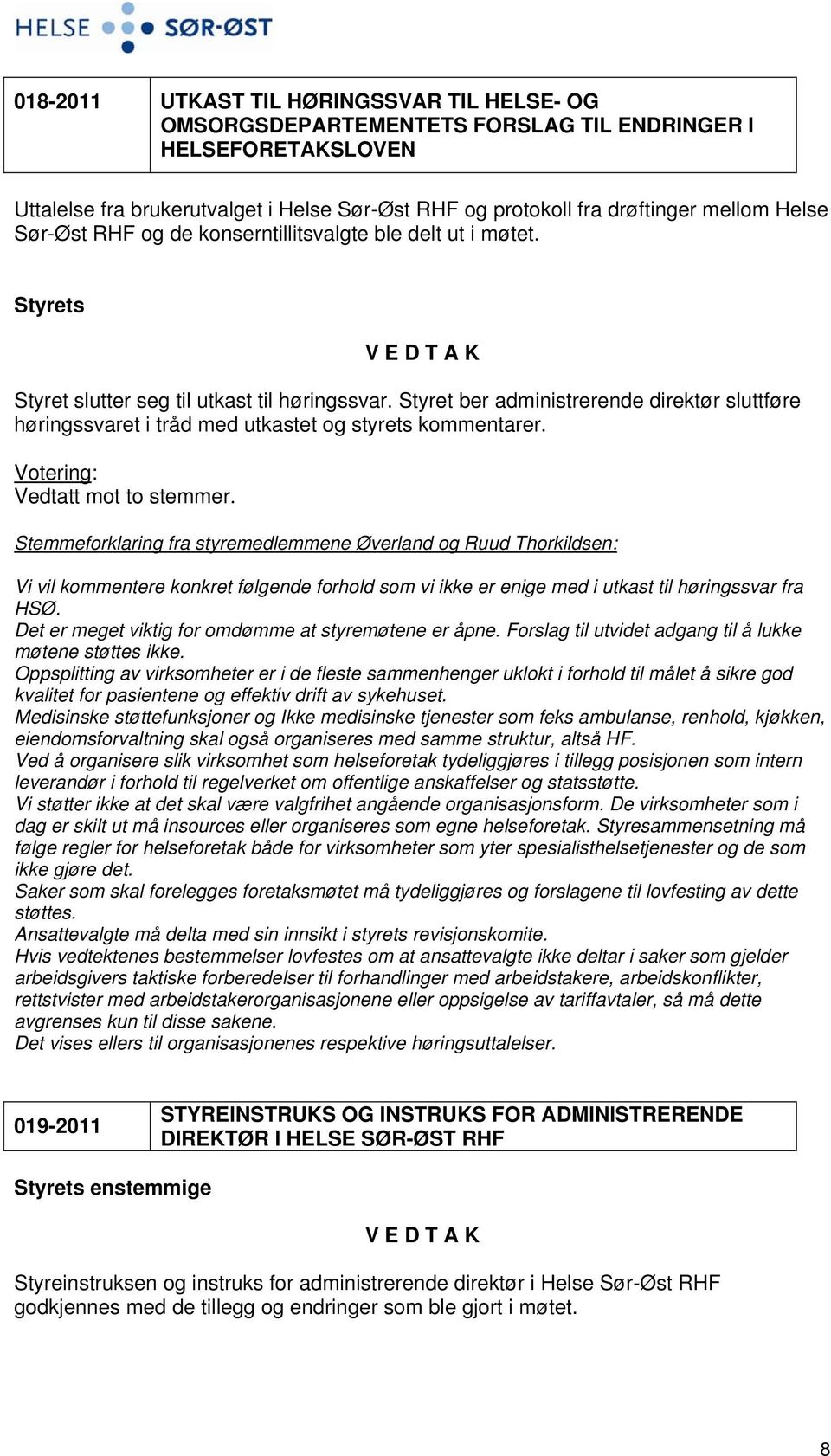 Styret ber administrerende direktør sluttføre høringssvaret i tråd med utkastet og styrets kommentarer. Votering: Vedtatt mot to stemmer.