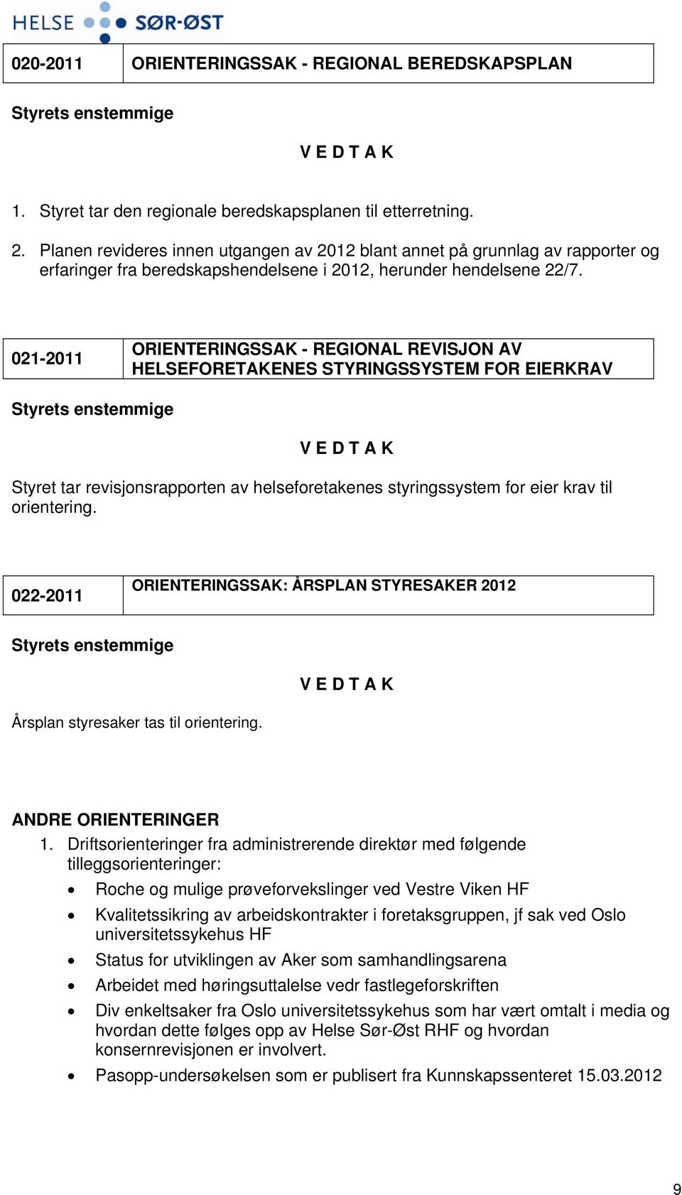 021-2011 ORIENTERINGSSAK - REGIONAL REVISJON AV HELSEFORETAKENES STYRINGSSYSTEM FOR EIERKRAV Styret tar revisjonsrapporten av helseforetakenes styringssystem for eier krav til orientering.