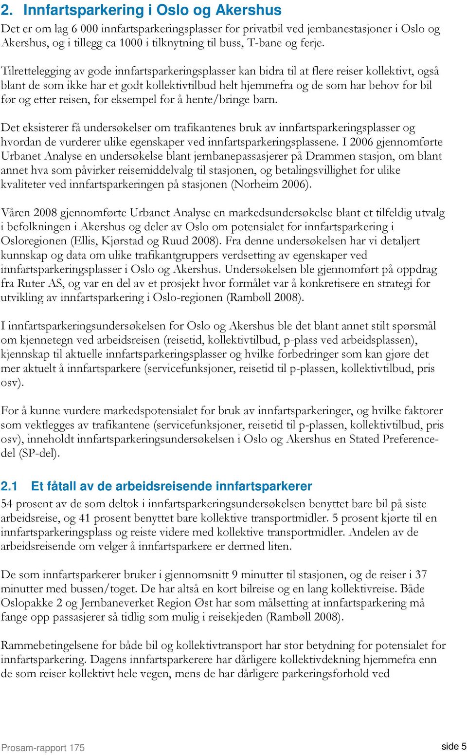 Tilrettelegging av gode innfartsparkeringsplasser kan bidra til at flere reiser kollektivt, også blant de som ikke har et godt kollektivtilbud helt hjemmefra og de som har behov for bil før og etter