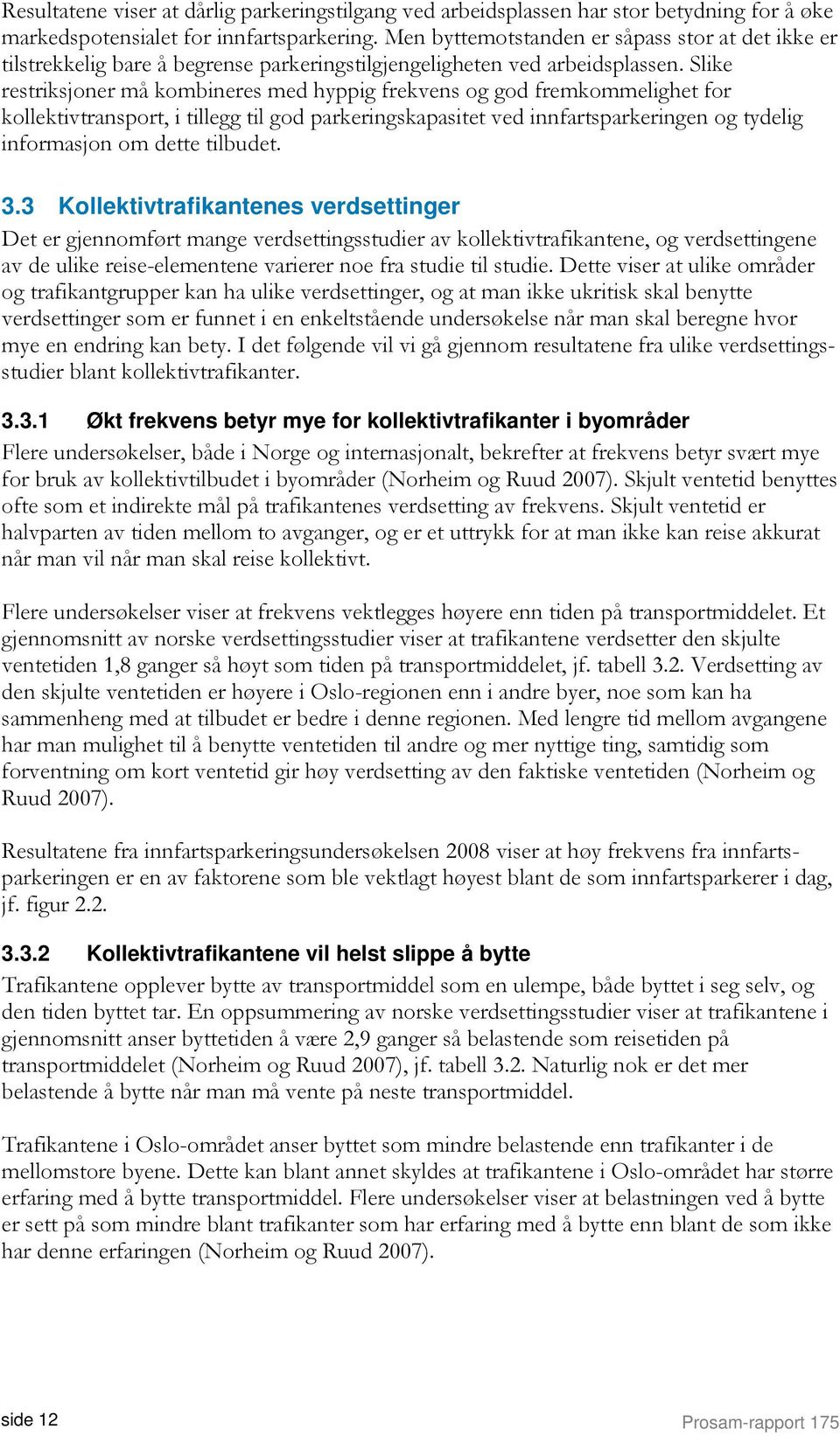 Slike restriksjoner må kombineres med hyppig frekvens og god fremkommelighet for kollektivtransport, i tillegg til god parkeringskapasitet ved innfartsparkeringen og tydelig informasjon om dette