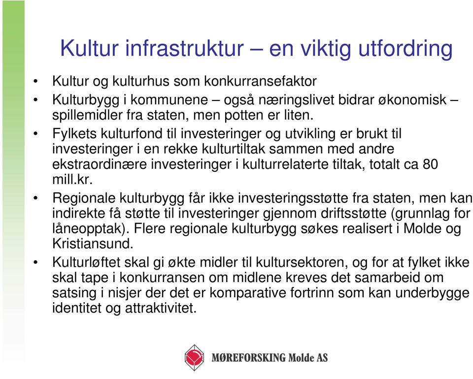 Regionale kulturbygg får ikke investeringsstøtte fra staten, men kan indirekte få støtte til investeringer gjennom driftsstøtte (grunnlag for låneopptak).