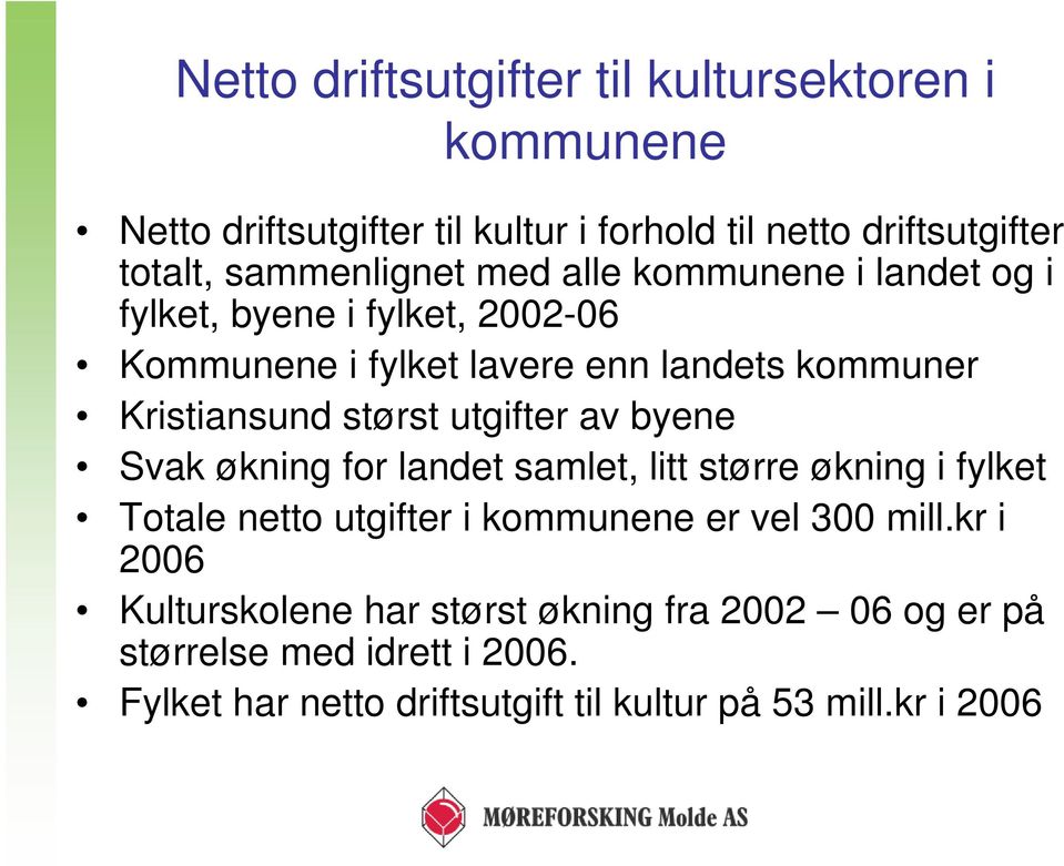 størst utgifter av byene Svak økning for landet samlet, litt større økning i fylket Totale netto utgifter i kommunene er vel 300 mill.