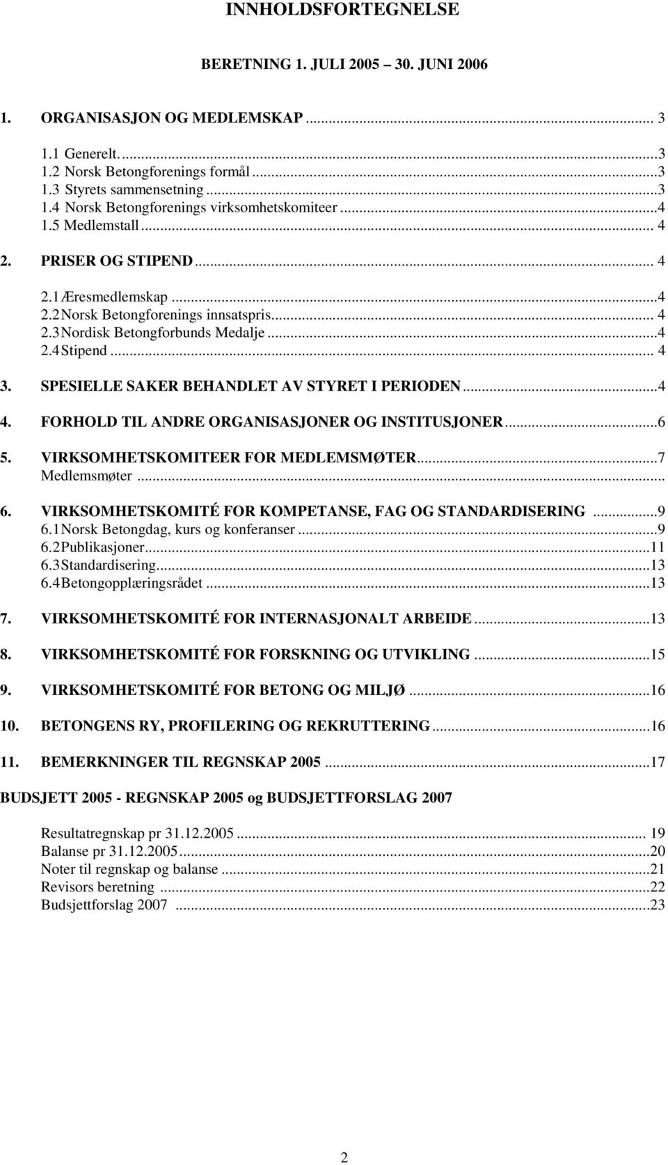 SPESIELLE SAKER BEHANDLET AV STYRET I PERIODEN...4 4. FORHOLD TIL ANDRE ORGANISASJONER OG INSTITUSJONER...6 5. VIRKSOMHETSKOMITEER FOR MEDLEMSMØTER...7 Medlemsmøter... 6.