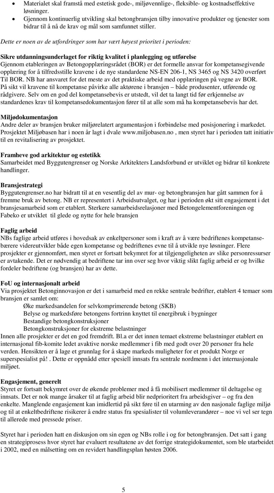 Dette er noen av de utfordringer som har vært høyest prioritet i perioden: Sikre utdanningsunderlaget for riktig kvalitet i planlegging og utførelse Gjennom etableringen av Betongopplæringsrådet