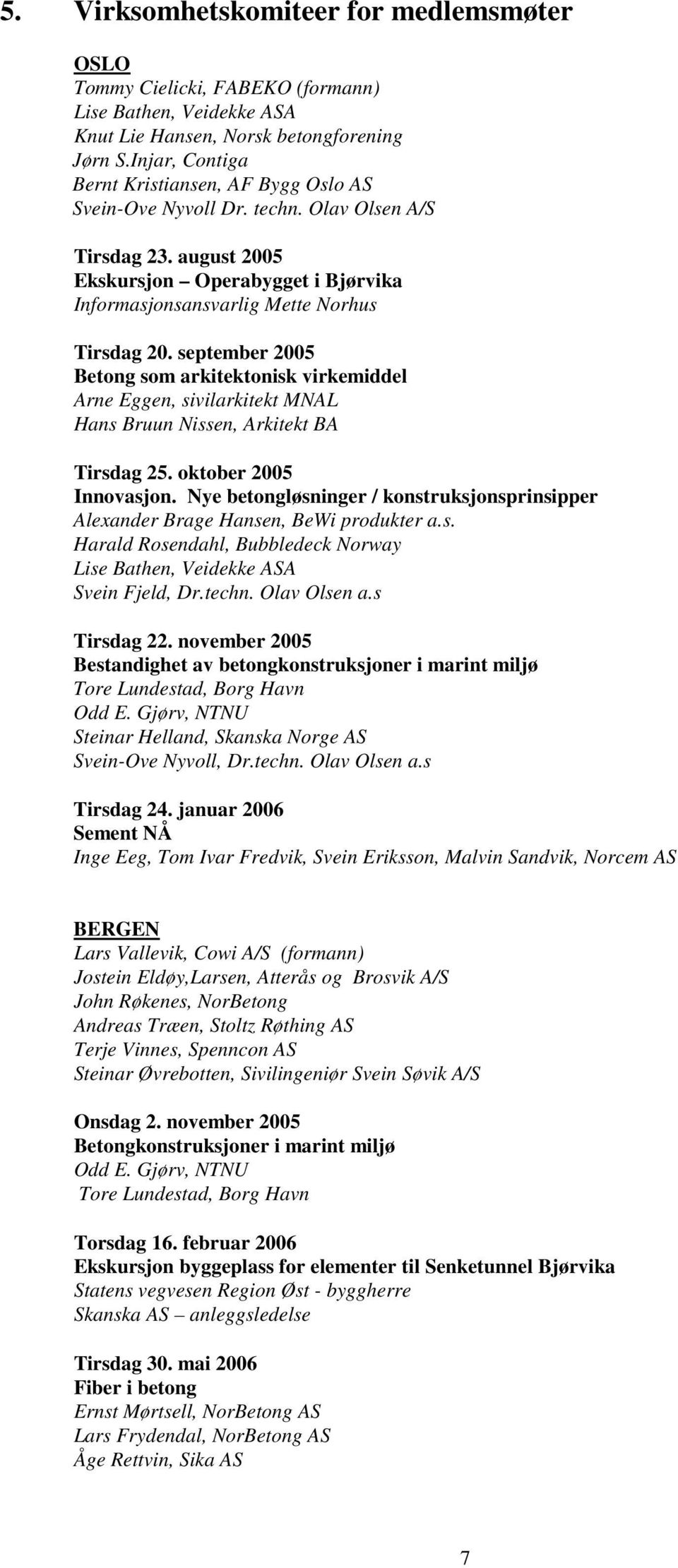 september 2005 Betong som arkitektonisk virkemiddel Arne Eggen, sivilarkitekt MNAL Hans Bruun Nissen, Arkitekt BA Tirsdag 25. oktober 2005 Innovasjon.