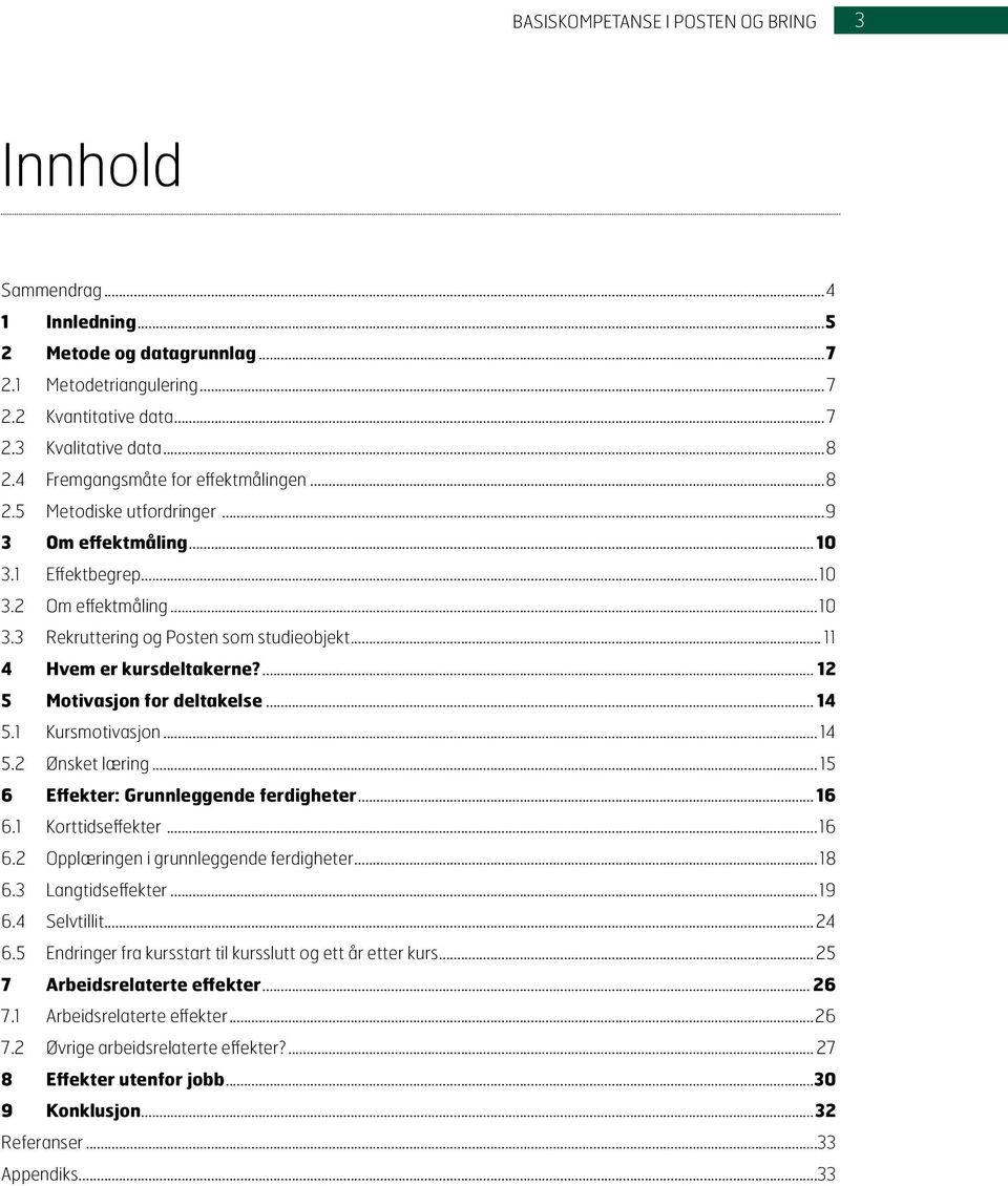 .. 11 4 Hvem er kursdeltakerne?... 12 5 Motivasjon for deltakelse... 14 5.1 Kursmotivasjon... 14 5.2 Ønsket læring... 15 6 Effekter: Grunnleggende ferdigheter... 16 6.