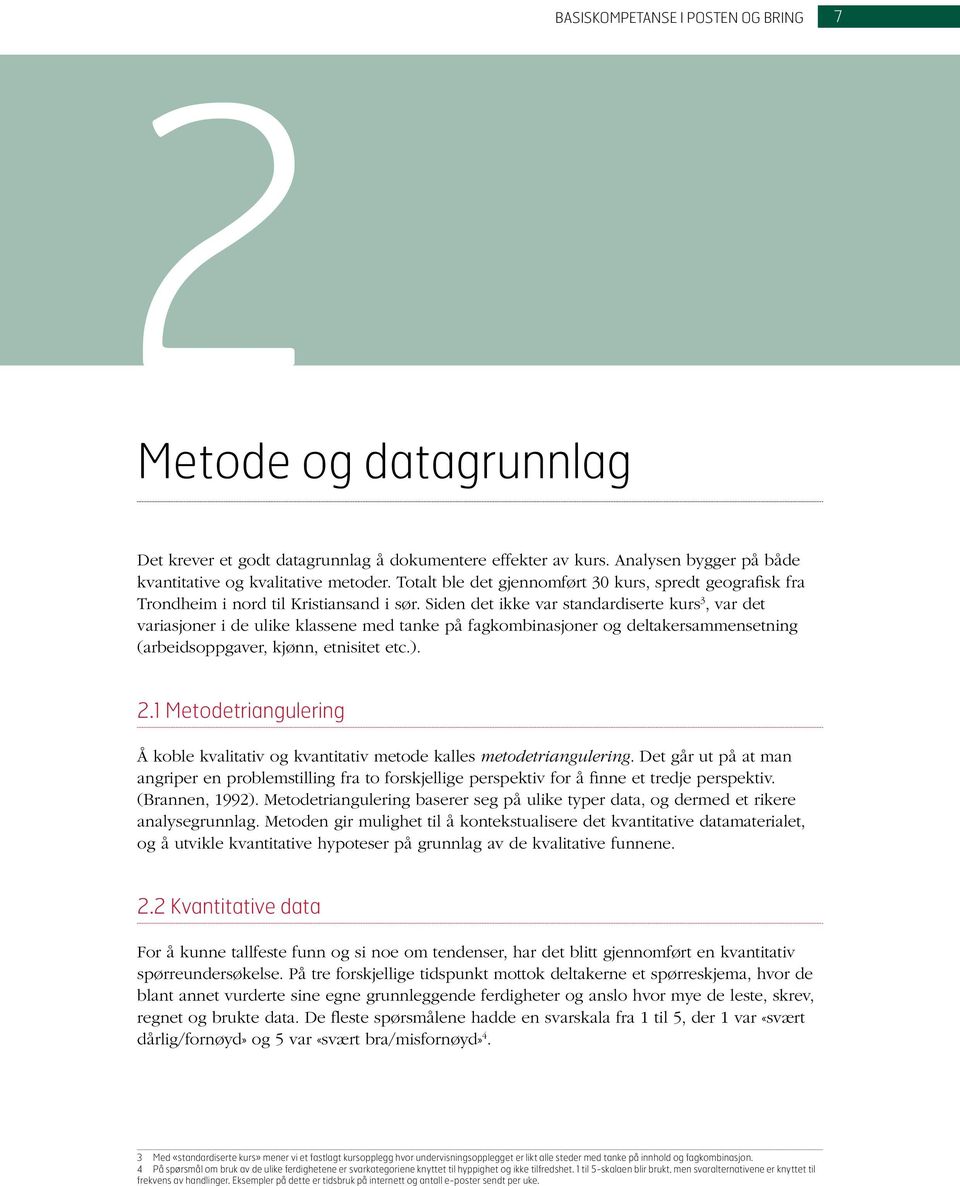 Siden det ikke var standardiserte kurs 3, var det variasjoner i de ulike klassene med tanke på fagkombinasjoner og deltakersammensetning (arbeidsoppgaver, kjønn, etnisitet etc.). 2.