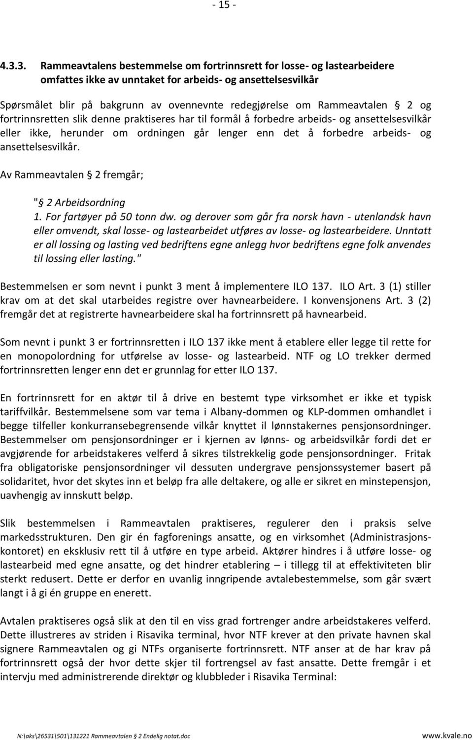 Rammeavtalen 2 og fortrinnsretten slik denne praktiseres har til formål å forbedre arbeids- og ansettelsesvilkår eller ikke, herunder om ordningen går lenger enn det å forbedre arbeids- og