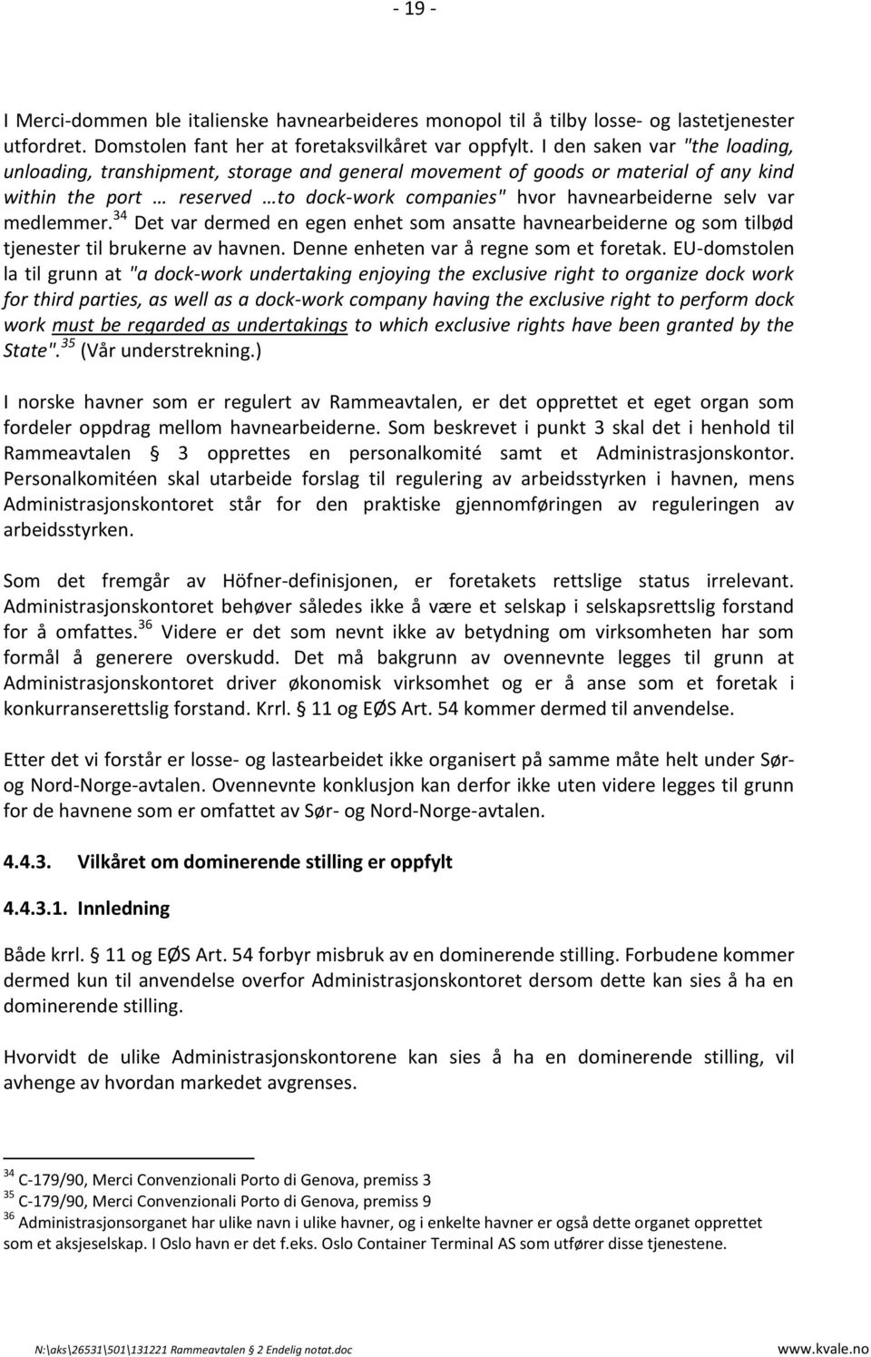 medlemmer. 34 Det var dermed en egen enhet som ansatte havnearbeiderne og som tilbød tjenester til brukerne av havnen. Denne enheten var å regne som et foretak.