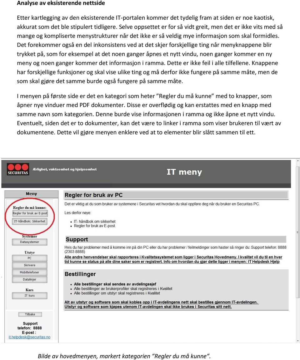 Det forekommer også en del inkonsistens ved at det skjer forskjellige ting når menyknappene blir trykket på, som for eksempel at det noen ganger åpnes et nytt vindu, noen ganger kommer en ny meny og