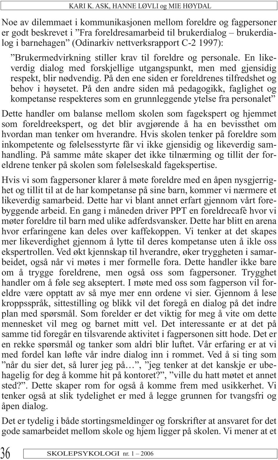 nettverksrapport C-2 1997): Brukermedvirkning stiller krav til foreldre og personale. En likeverdig dialog med forskjellige utgangspunkt, men med gjensidig respekt, blir nødvendig.