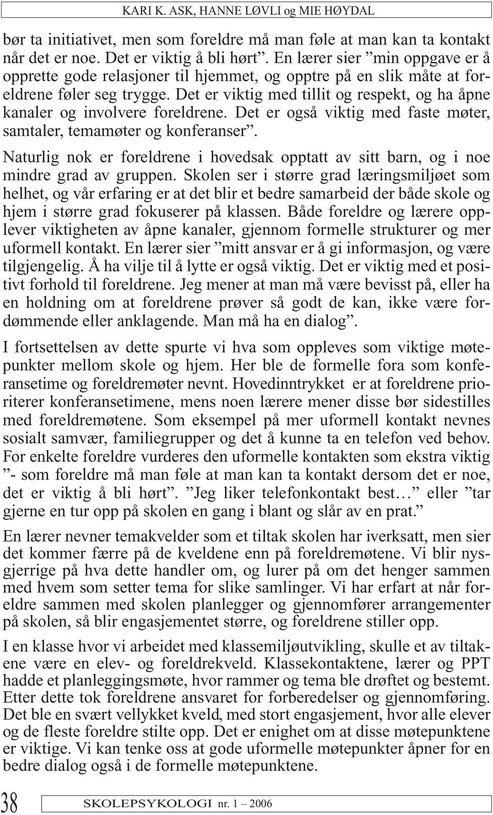 Det er viktig med tillit og respekt, og ha åpne kanaler og involvere foreldrene. Det er også viktig med faste møter, samtaler, temamøter og konferanser.