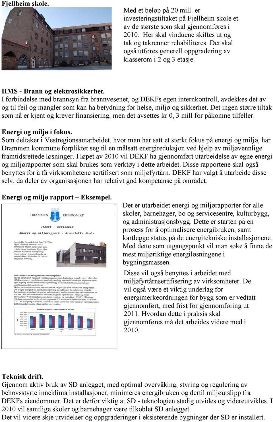 I forbindelse med brannsyn fra brannvesenet, og DEKFs egen internkontroll, avdekkes det av og til feil og mangler som kan ha betydning for helse, miljø og sikkerhet.