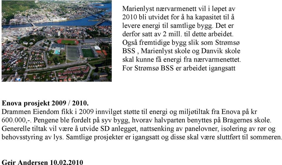 Drammen Eiendom fikk i 2009 innvilget støtte til energi og miljøtiltak fra Enova på kr 600.000,-. Pengene ble fordelt på syv bygg, hvorav halvparten benyttes på Bragernes skole.