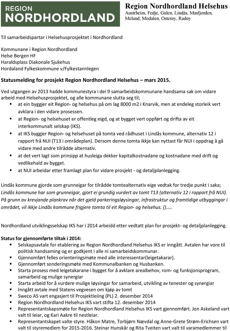 Ved utgangen av 2013 hadde kommunestyra i dei 9 samarbeidskommunane handsama sak om vidare arbeid med Helsehusprosjektet, og alle kommunane slutta seg til; at ein byggjer eit Region- og helsehus på