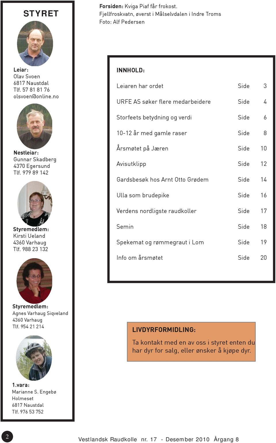 979 89 142 Årsmøtet på Jæren Side 10 Avisutklipp Side 12 Gardsbesøk hos Arnt Otto Grødem Side 14 Ulla som brudepike Side 16 Verdens nordligste raudkoller Side 17 Styremedlem: Kirsti Ueland 4360