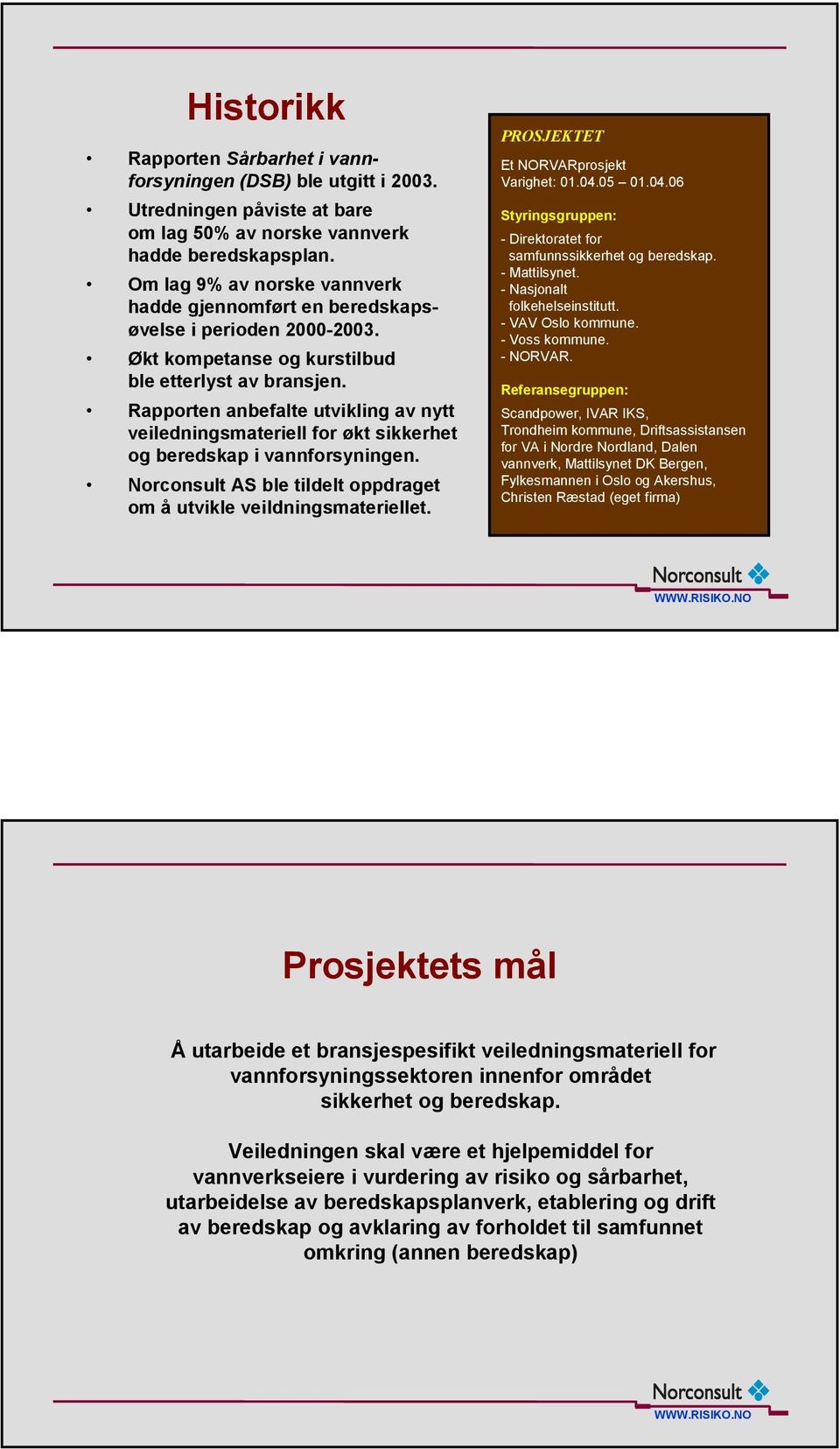 Rapporten anbefalte utvikling av nytt veiledningsmateriell for økt sikkerhet og beredskap i vannforsyningen. Norconsult AS ble tildelt oppdraget om å utvikle veildningsmateriellet.