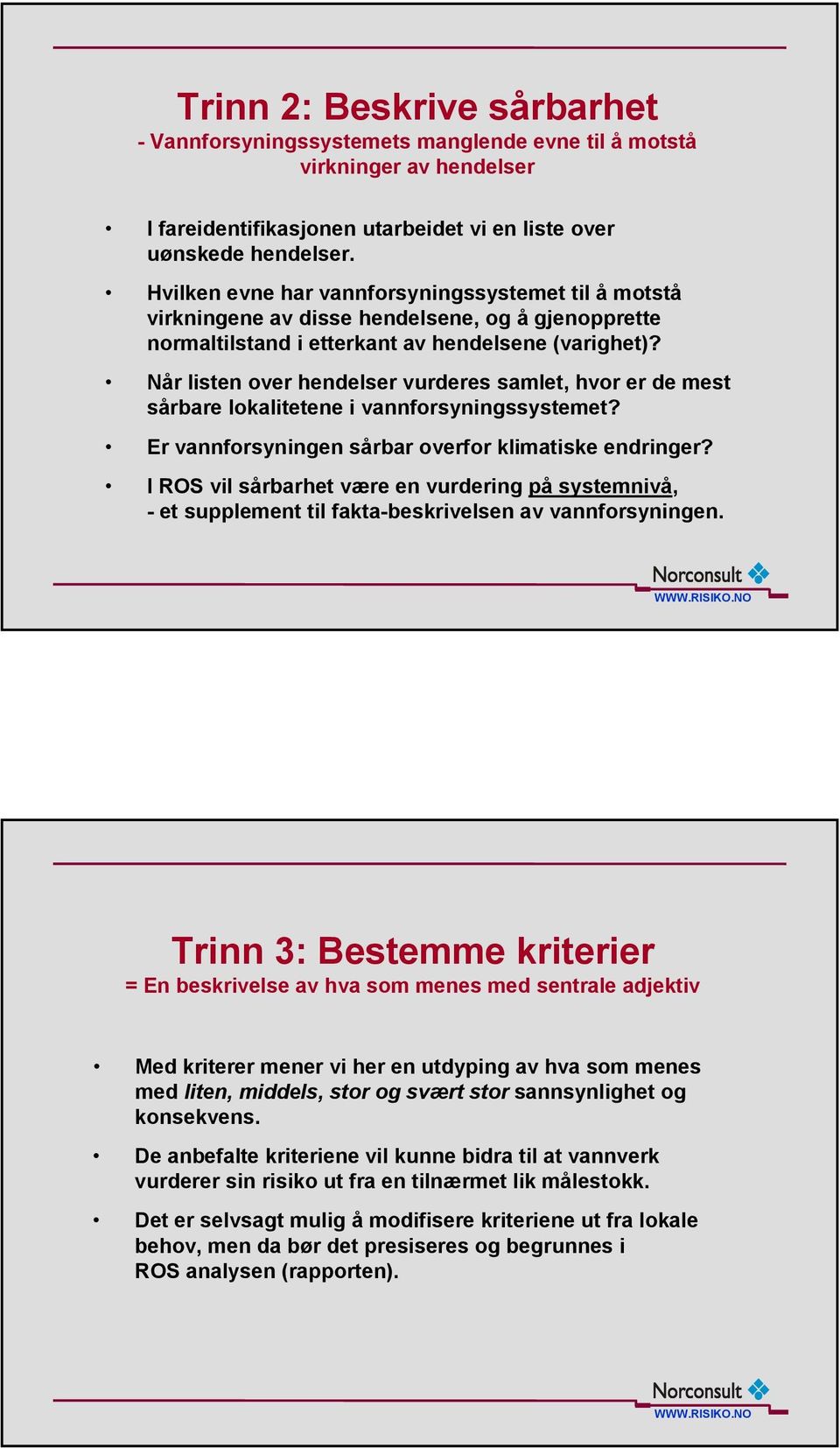 Når listen over hendelser vurderes samlet, hvor er de mest sårbare lokalitetene i vannforsyningssystemet? Er vannforsyningen sårbar overfor klimatiske endringer?