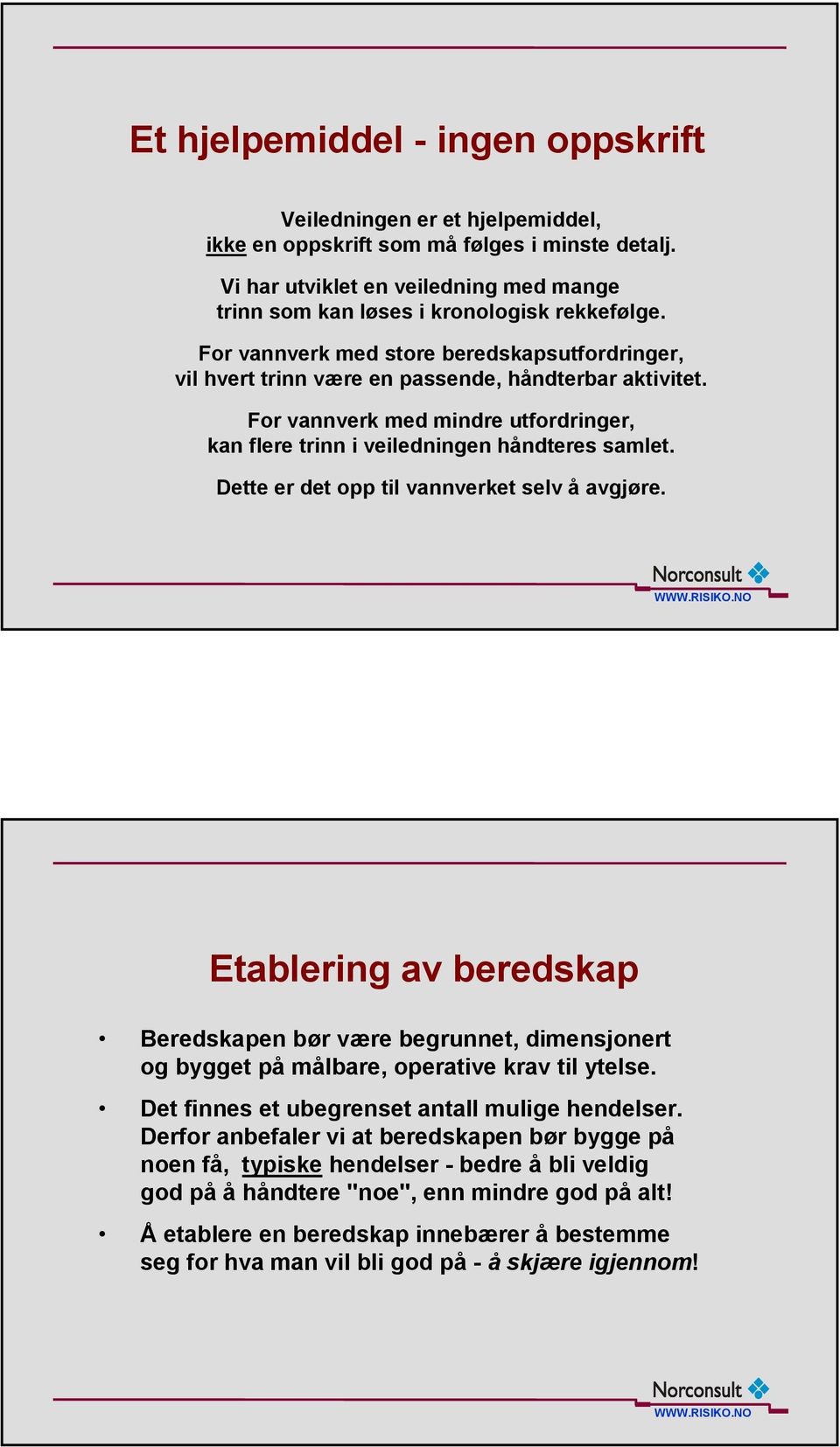 For vannverk med mindre utfordringer, kan flere trinn i veiledningen håndteres samlet. Dette er det opp til vannverket selv å avgjøre.