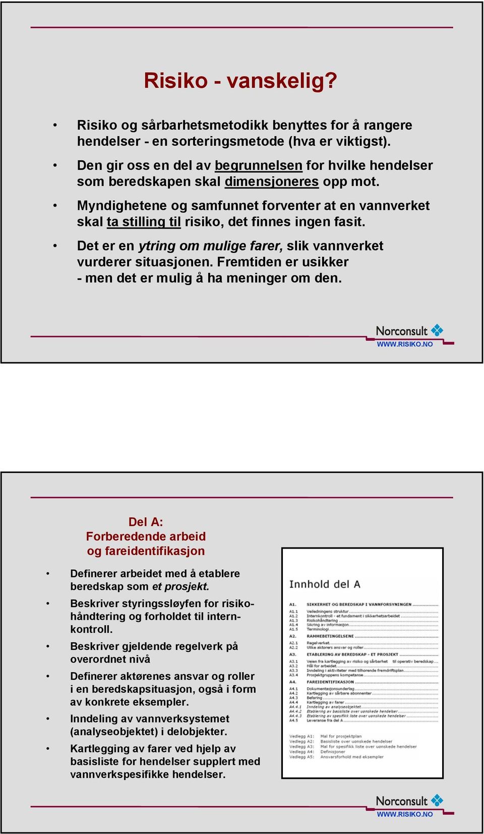 Myndighetene og samfunnet forventer at en vannverket skal ta stilling til risiko, det finnes ingen fasit. Det er en ytring om mulige farer, slik vannverket vurderer situasjonen.