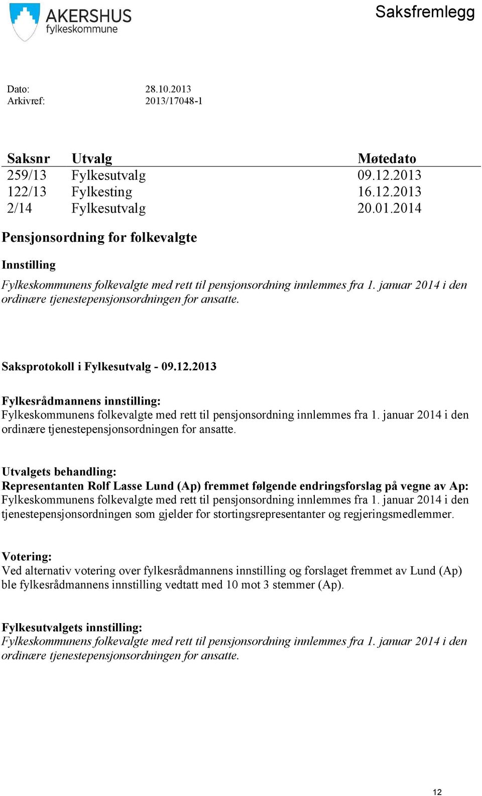 2013 Fylkesrådmannens innstilling: Fylkeskommunens folkevalgte med rett til pensjonsordning innlemmes fra 1. januar 2014 i den ordinære tjenestepensjonsordningen for ansatte.