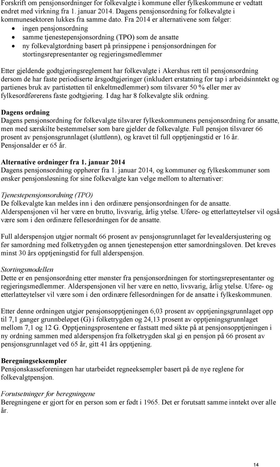 Fra 2014 er alternativene som følger: ingen pensjonsordning samme tjenestepensjonsordning (TPO) som de ansatte ny folkevalgtordning basert på prinsippene i pensjonsordningen for