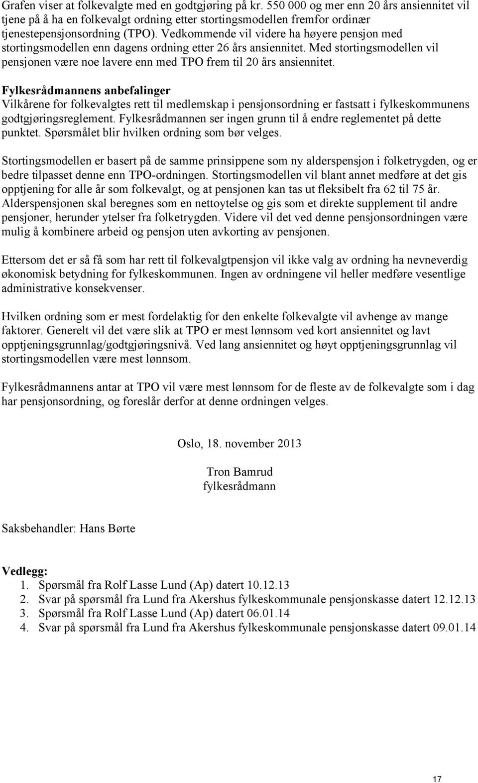 Vedkommende vil videre ha høyere pensjon med stortingsmodellen enn dagens ordning etter 26 års ansiennitet. Med stortingsmodellen vil pensjonen være noe lavere enn med TPO frem til 20 års ansiennitet.