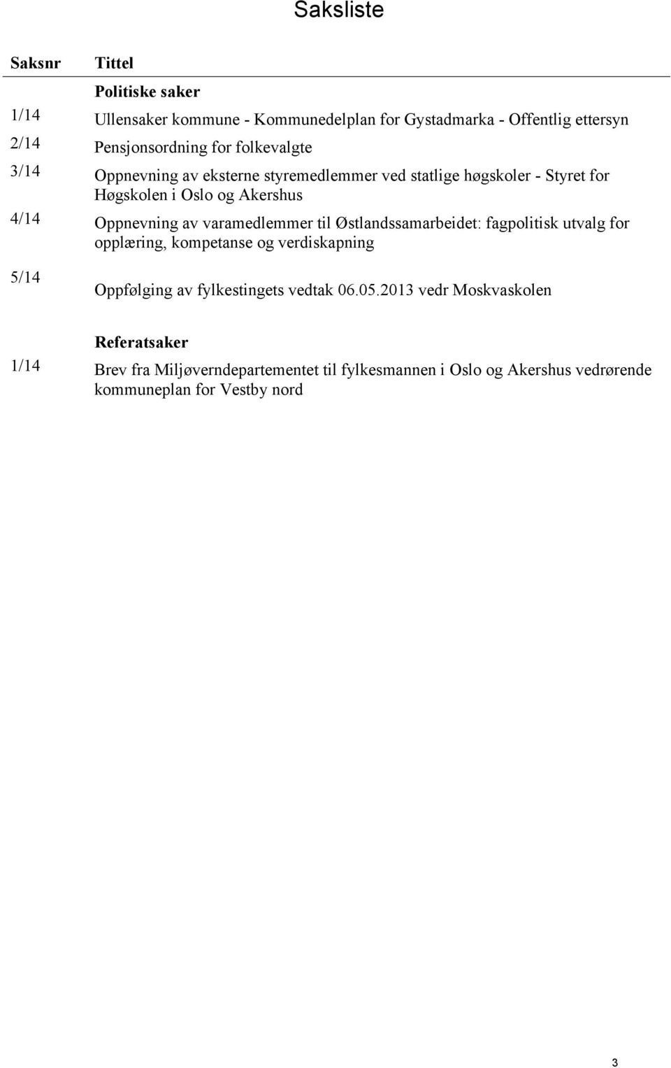 varamedlemmer til Østlandssamarbeidet: fagpolitisk utvalg for opplæring, kompetanse og verdiskapning 5/14 Oppfølging av fylkestingets vedtak 06.