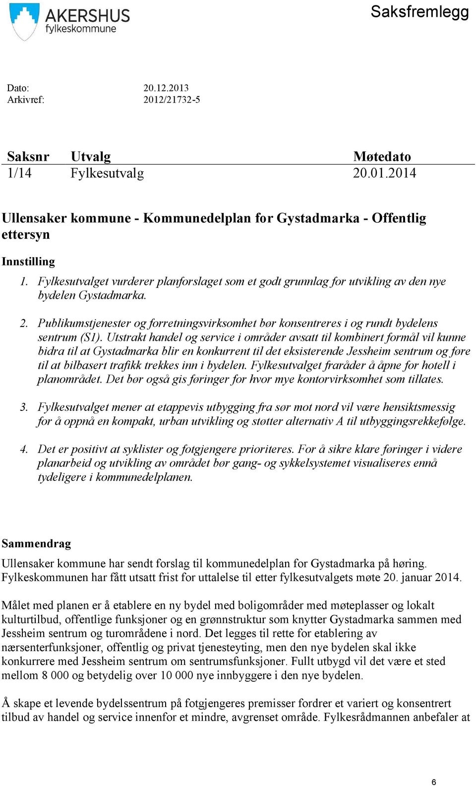 Publikumstjenester og forretningsvirksomhet bør konsentreres i og rundt bydelens sentrum (S1).