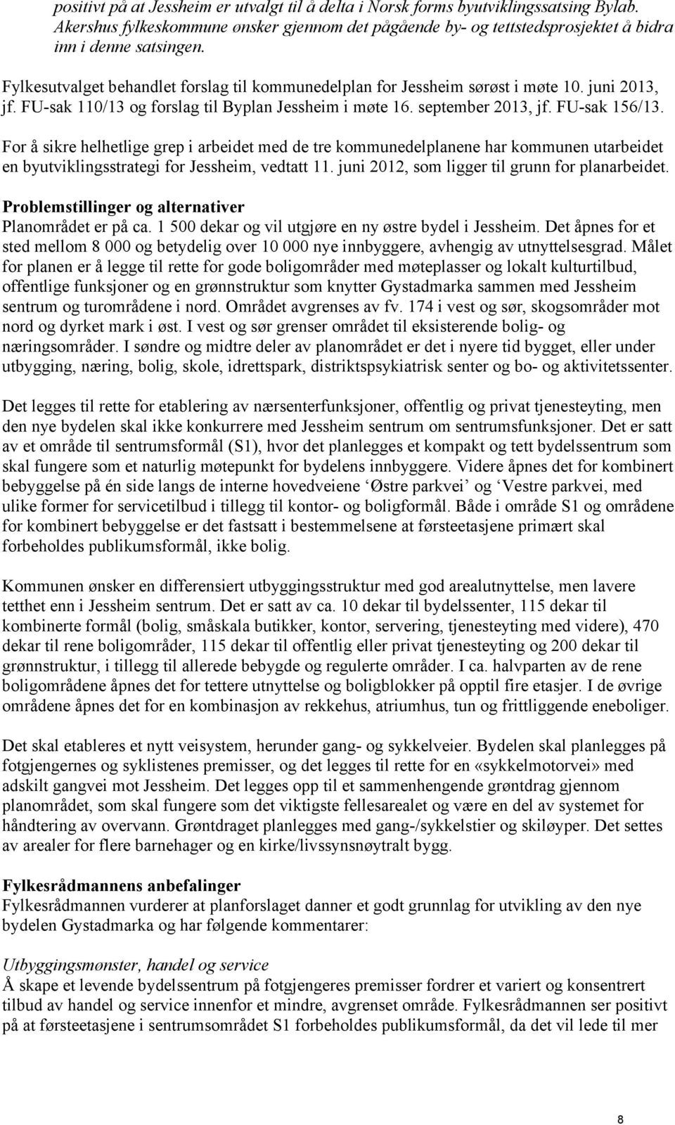 For å sikre helhetlige grep i arbeidet med de tre kommunedelplanene har kommunen utarbeidet en byutviklingsstrategi for Jessheim, vedtatt 11. juni 2012, som ligger til grunn for planarbeidet.