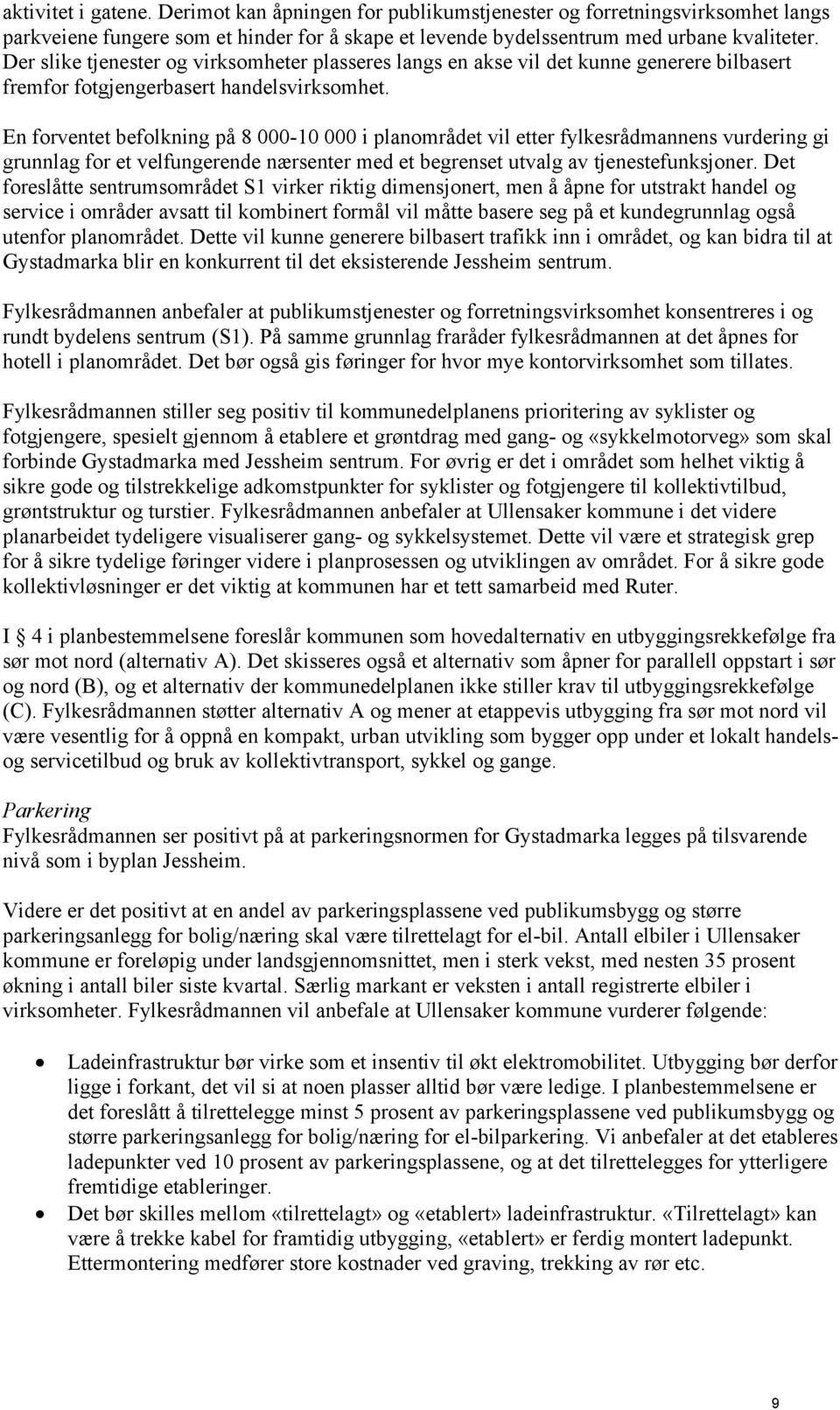 En forventet befolkning på 8 000-10 000 i planområdet vil etter fylkesrådmannens vurdering gi grunnlag for et velfungerende nærsenter med et begrenset utvalg av tjenestefunksjoner.