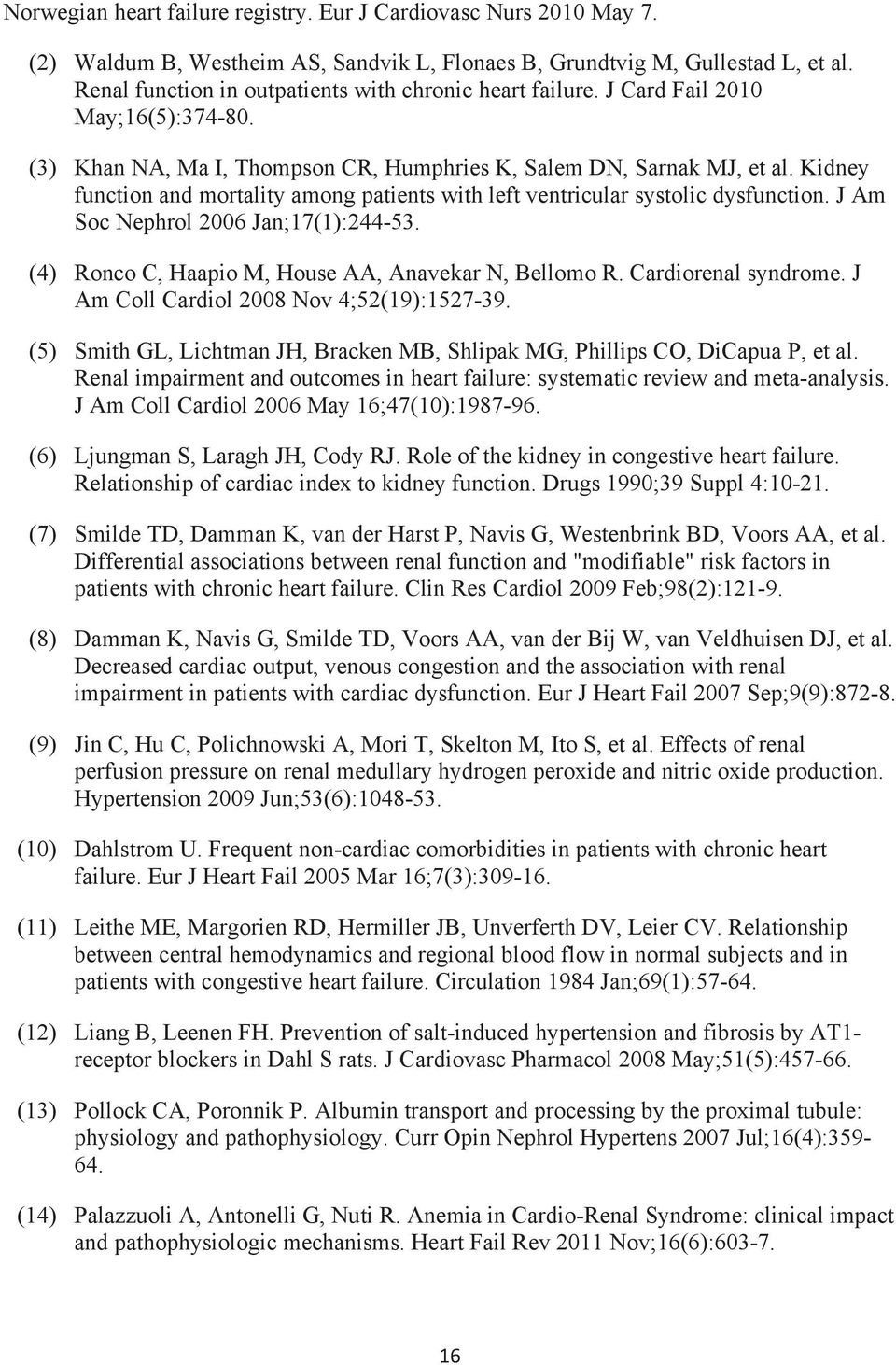 Kidney function and mortality among patients with left ventricular systolic dysfunction. J Am Soc Nephrol 2006 Jan;17(1):244-53. (4) Ronco C, Haapio M, House AA, Anavekar N, Bellomo R.