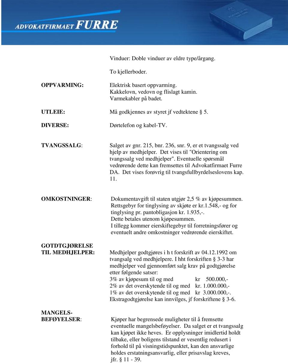 Det vises til "Orientering om tvangssalg ved medhjelper". Eventuelle spørsmål vedrørende dette kan fremsettes til Advokatfirmaet Furre DA. Det vises forøvrig til tvangsfullbyrdelseslovens kap. 11.