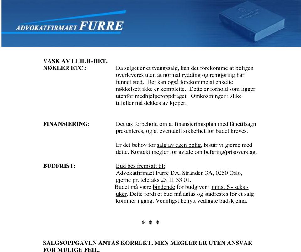 FINANSIERING: Det tas forbehold om at finansieringsplan med lånetilsagn presenteres, og at eventuell sikkerhet for budet kreves. Er det behov for salg av egen bolig, bistår vi gjerne med dette.