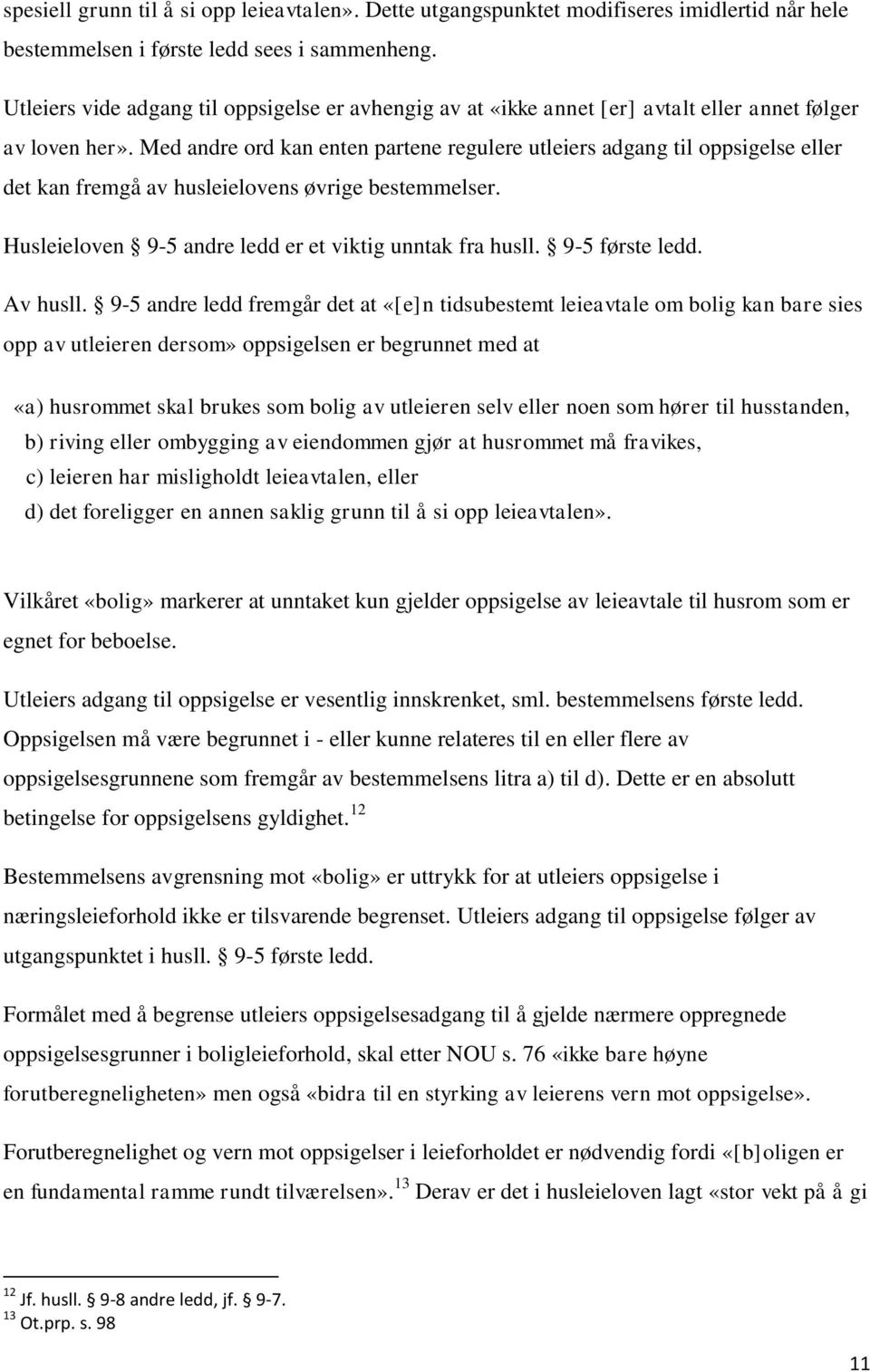 Med andre ord kan enten partene regulere utleiers adgang til oppsigelse eller det kan fremgå av husleielovens øvrige bestemmelser. Husleieloven 9-5 andre ledd er et viktig unntak fra husll.