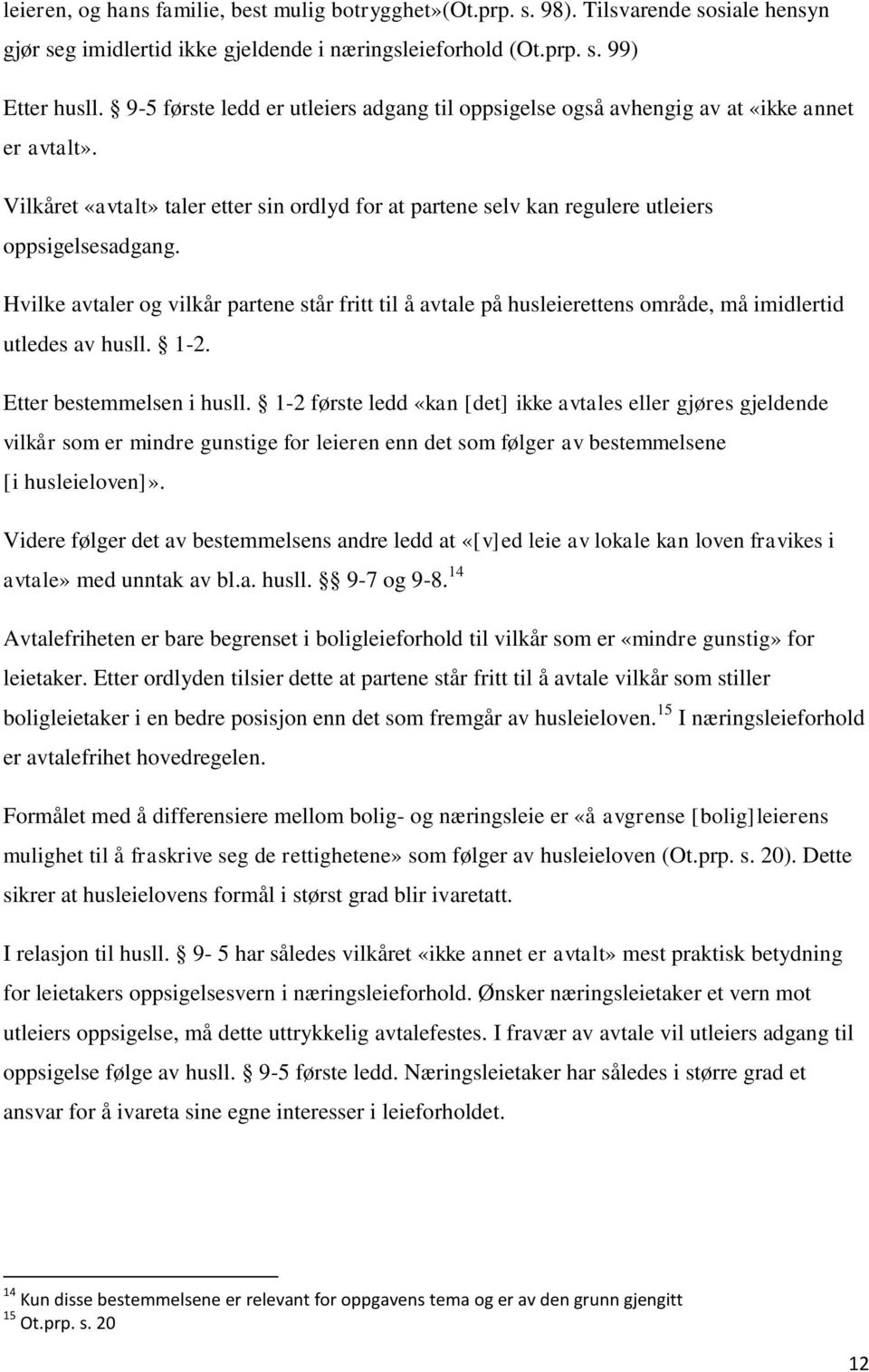 Hvilke avtaler og vilkår partene står fritt til å avtale på husleierettens område, må imidlertid utledes av husll. 1-2. Etter bestemmelsen i husll.